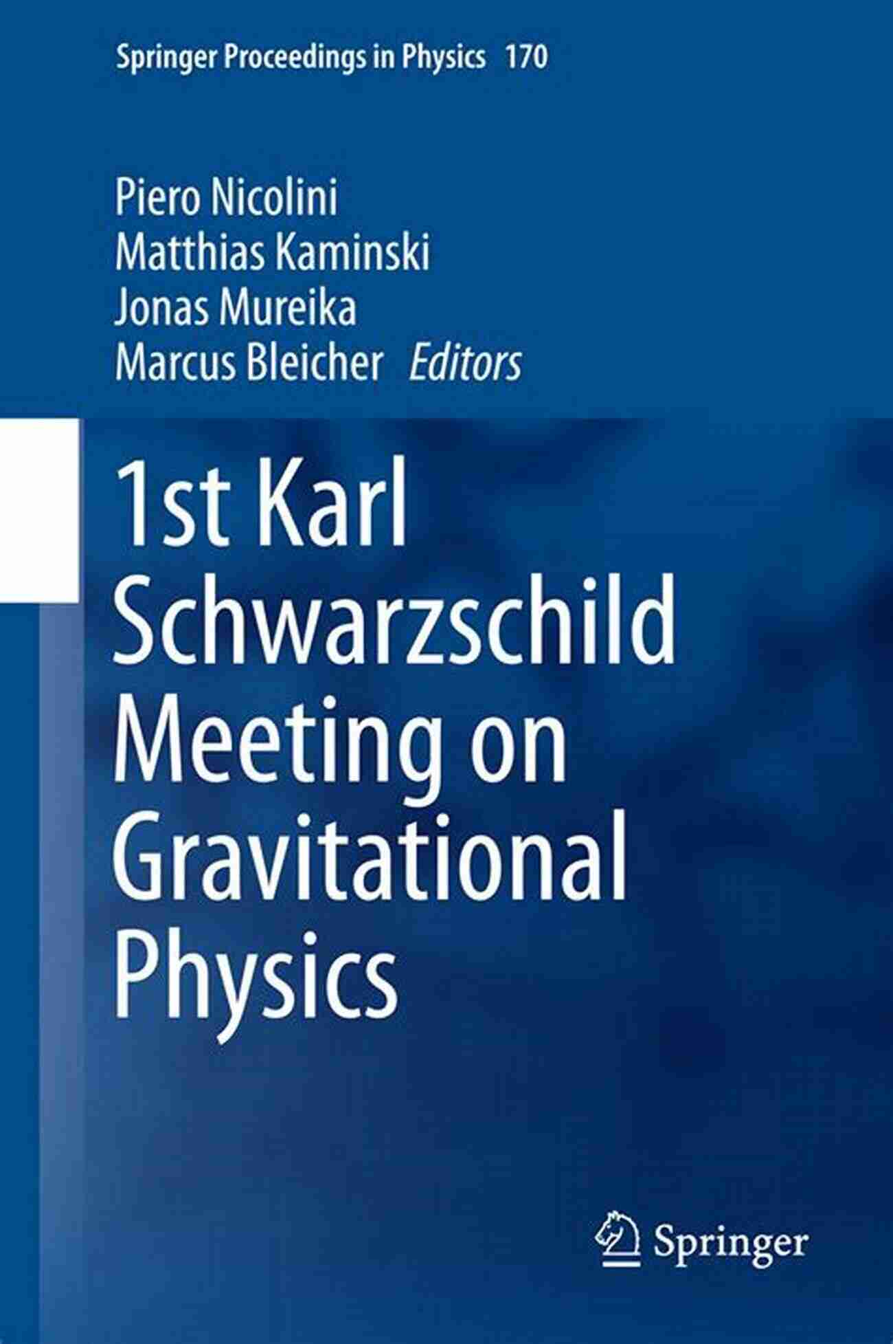 1st Karl Schwarzschild Meeting On Gravitational Physics Uniting Experts To Explore The Mysteries Of The Universe 1st Karl Schwarzschild Meeting On Gravitational Physics (Springer Proceedings In Physics 170)