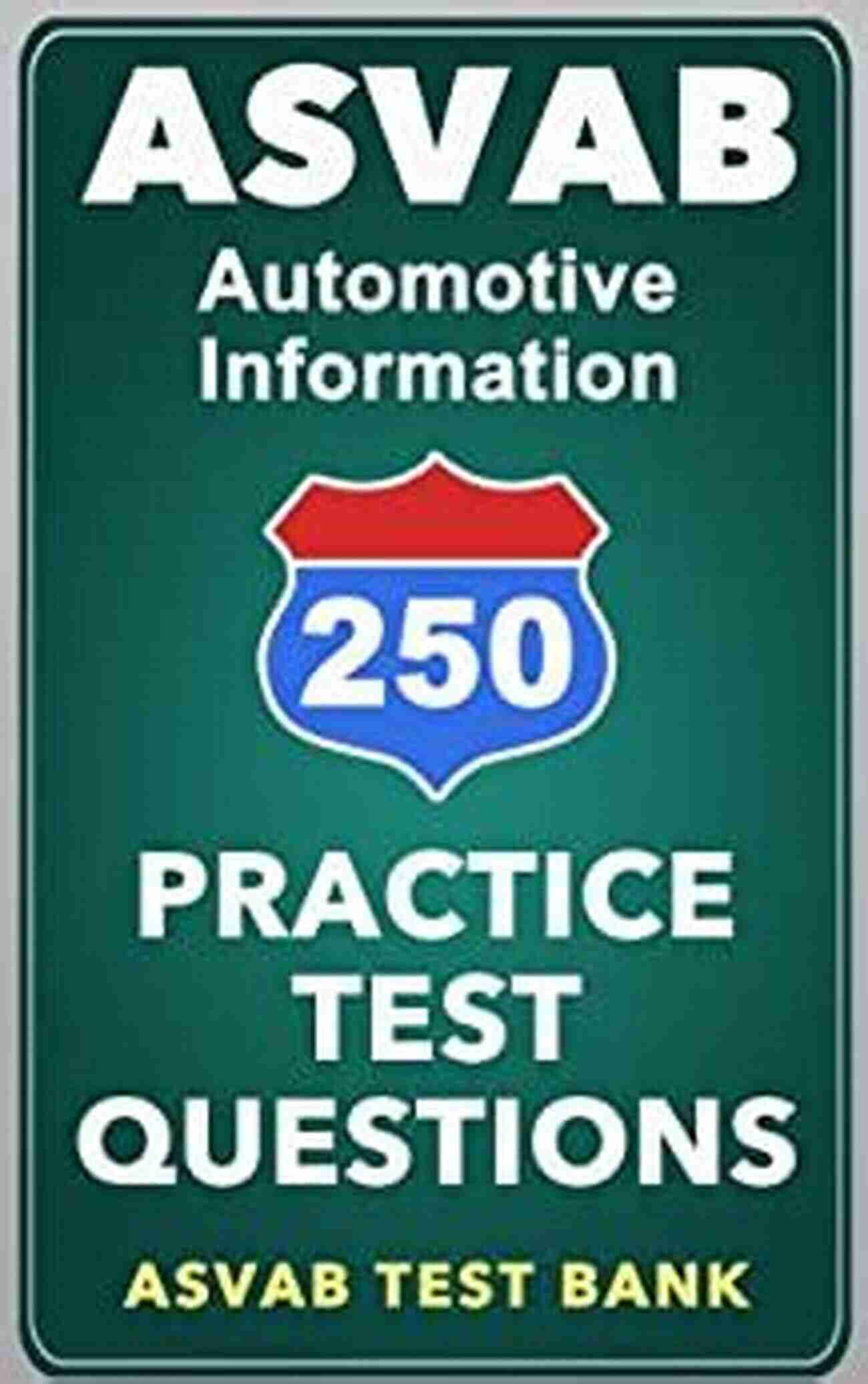 ASVAB Automotive Information Practice Test Questions 250 ASVAB Automotive Information Practice Test Questions