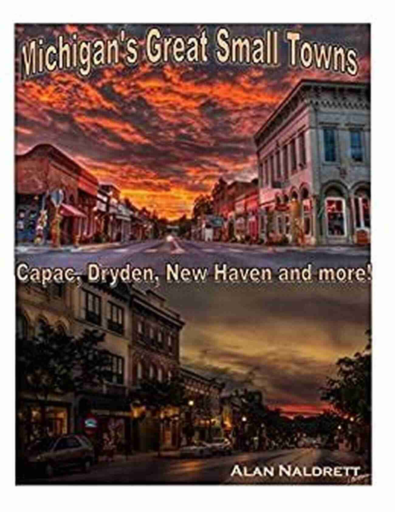 Alan Naldrett's Michigan Great Small Towns Michigan S Great Small Towns Alan Naldrett