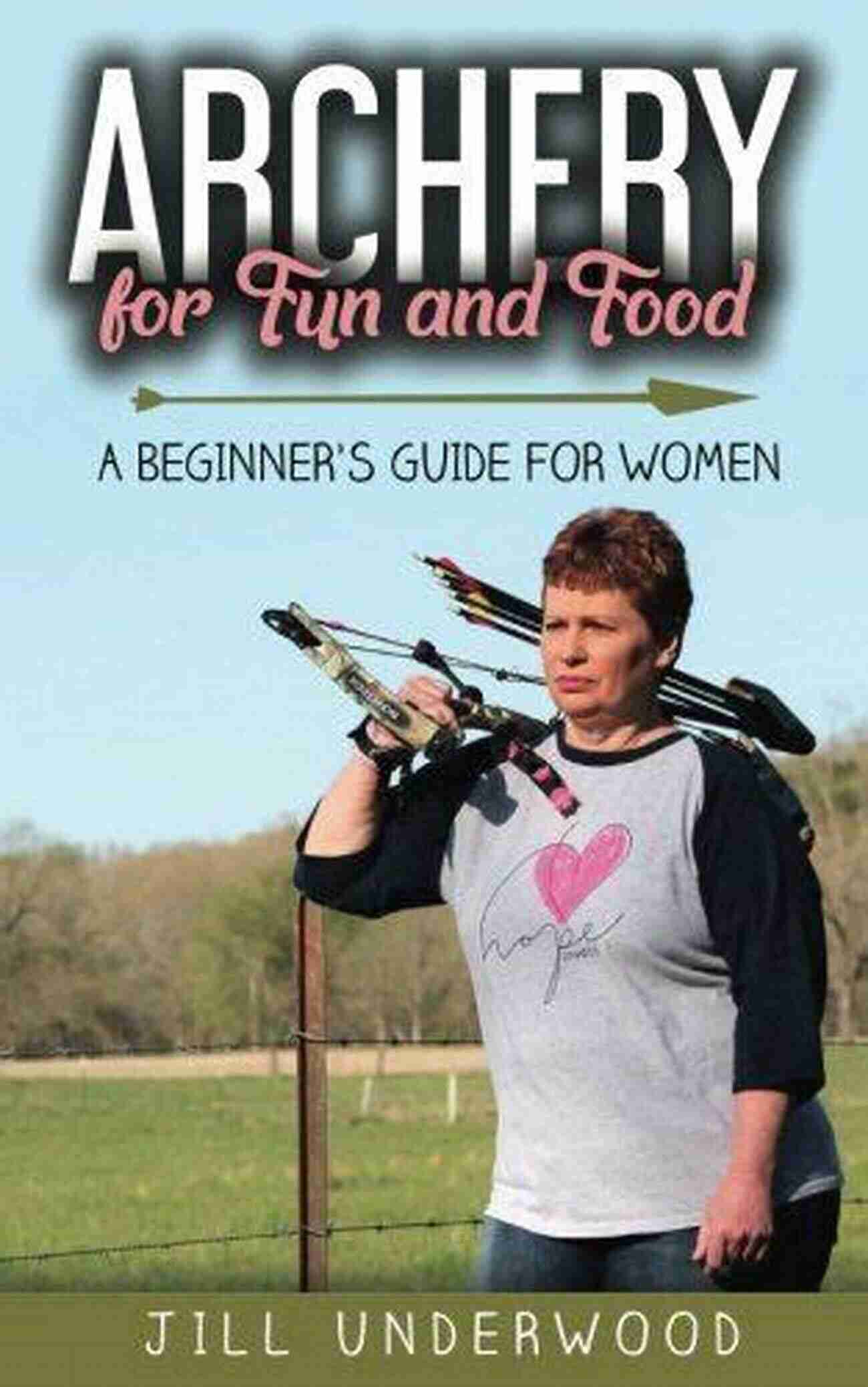 Archery For Fun And Food: Harvesting Sustenance With Skill Archery For Fun And Food: A Beginner S Guide For Women