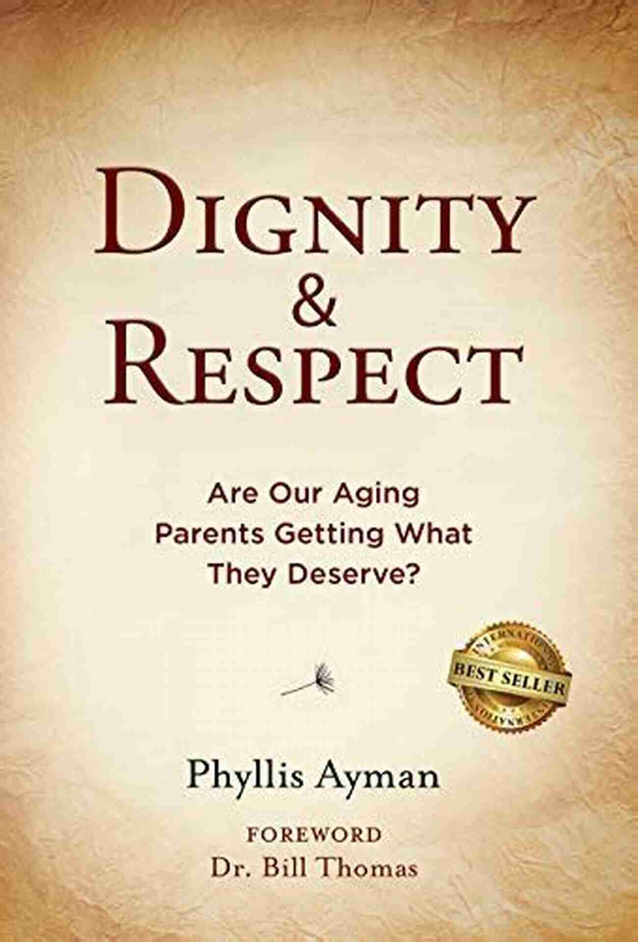 Are Our Aging Parents Getting What They Deserve Dignity Respect: Are Our Aging Parents Getting What They Deserve?