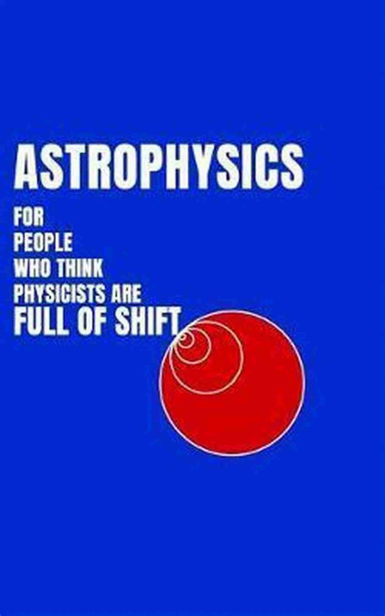 Astrophysics Study Guide Astrophysics For People Who Think Physicists Are Full Of Shift