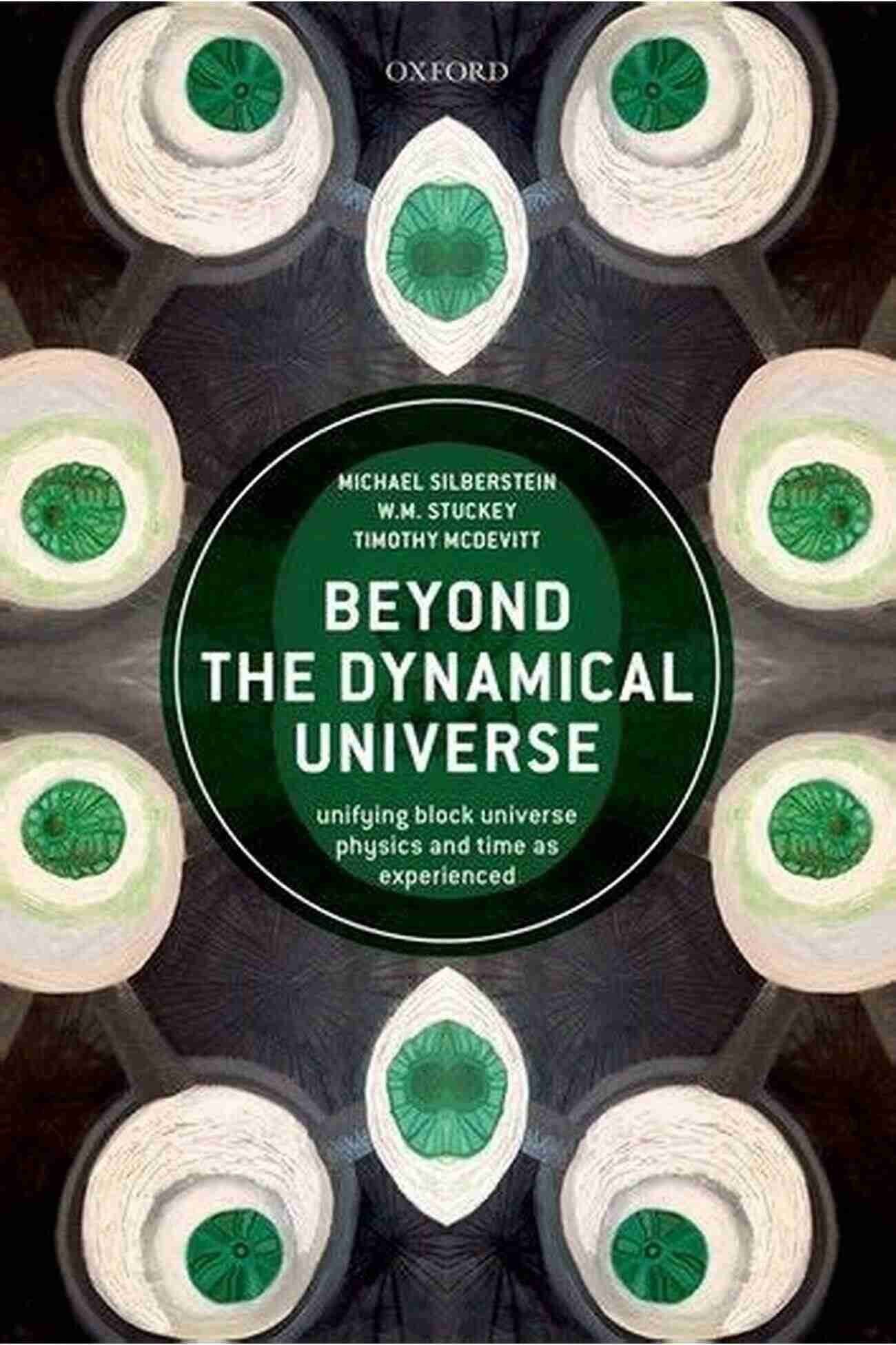 Beyond The Dynamical Universe Beyond The Dynamical Universe: Unifying Block Universe Physics And Time As Experienced