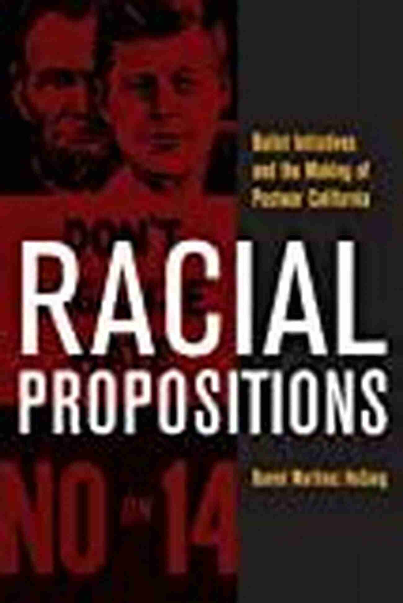 California Ballot Initiatives Racial Propositions: Ballot Initiatives And The Making Of Postwar California (American Crossroads 30)