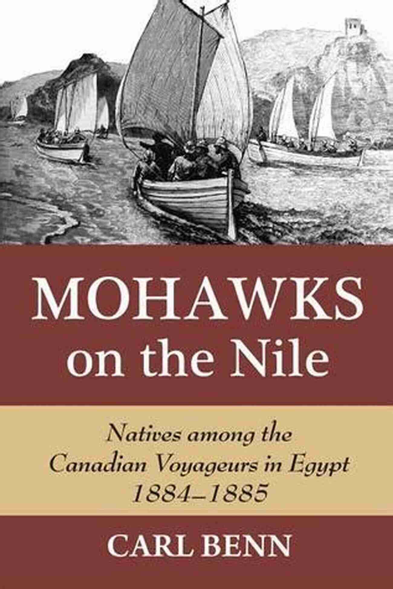 Canadian Voyageurs In Egypt 1884 1885 Mohawks On The Nile: Natives Among The Canadian Voyageurs In Egypt 1884 1885