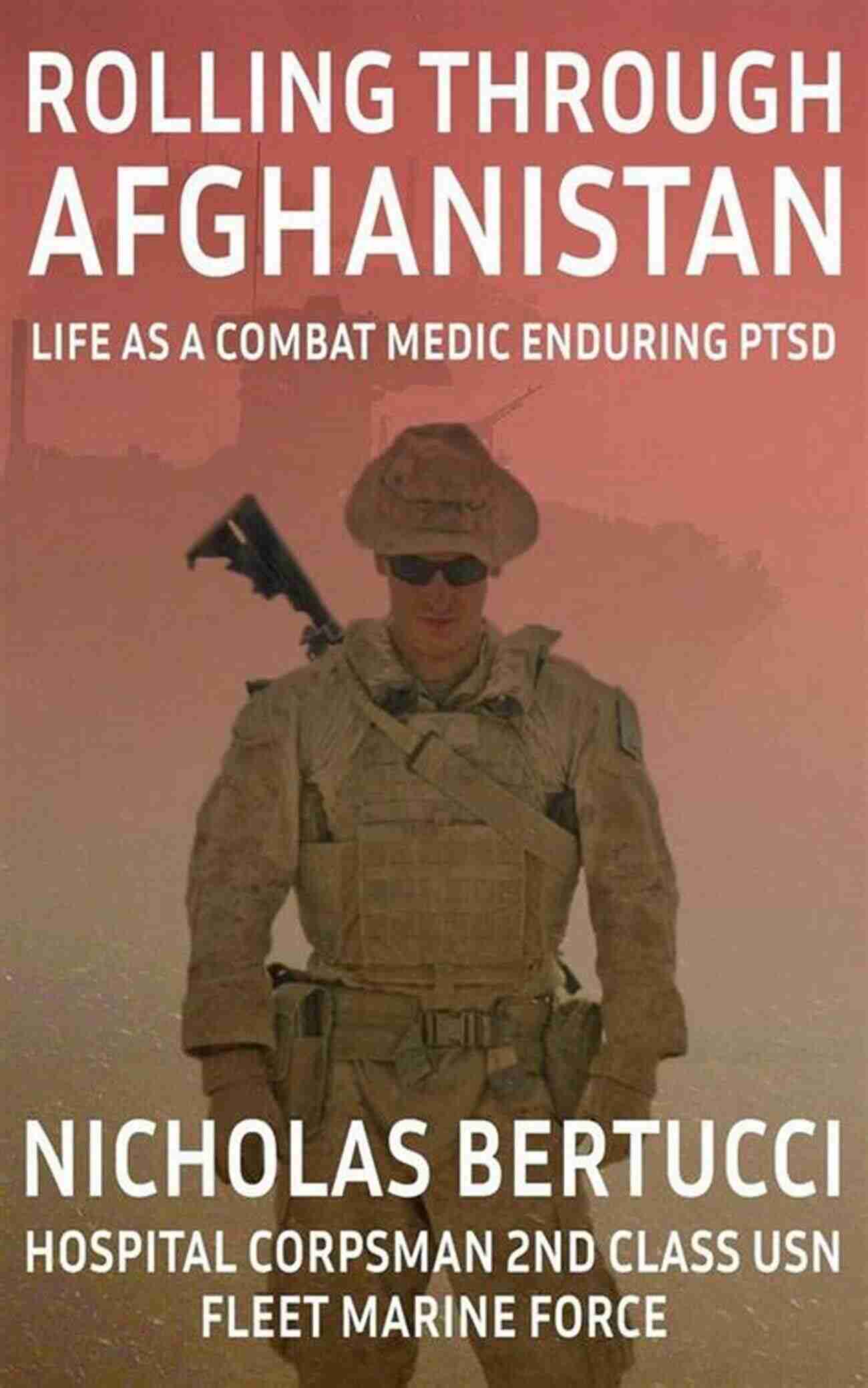 Combat Medic Enduring PTSD Rolling Through Afghanistan: Life As A Combat Medic Enduring PTSD