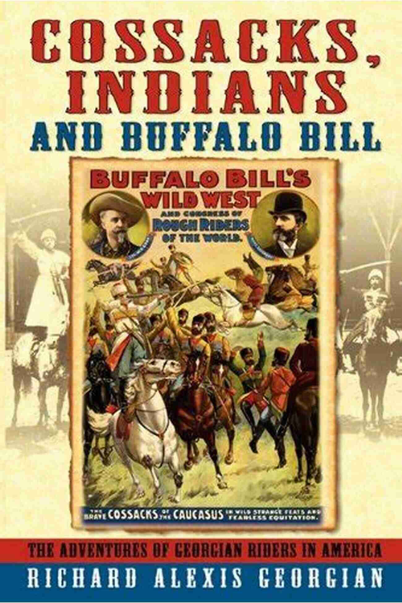 Cossacks, Indians, And Buffalo Bill A Cultural Spectacle That Amazed The World Cossacks Indians And Buffalo Bill