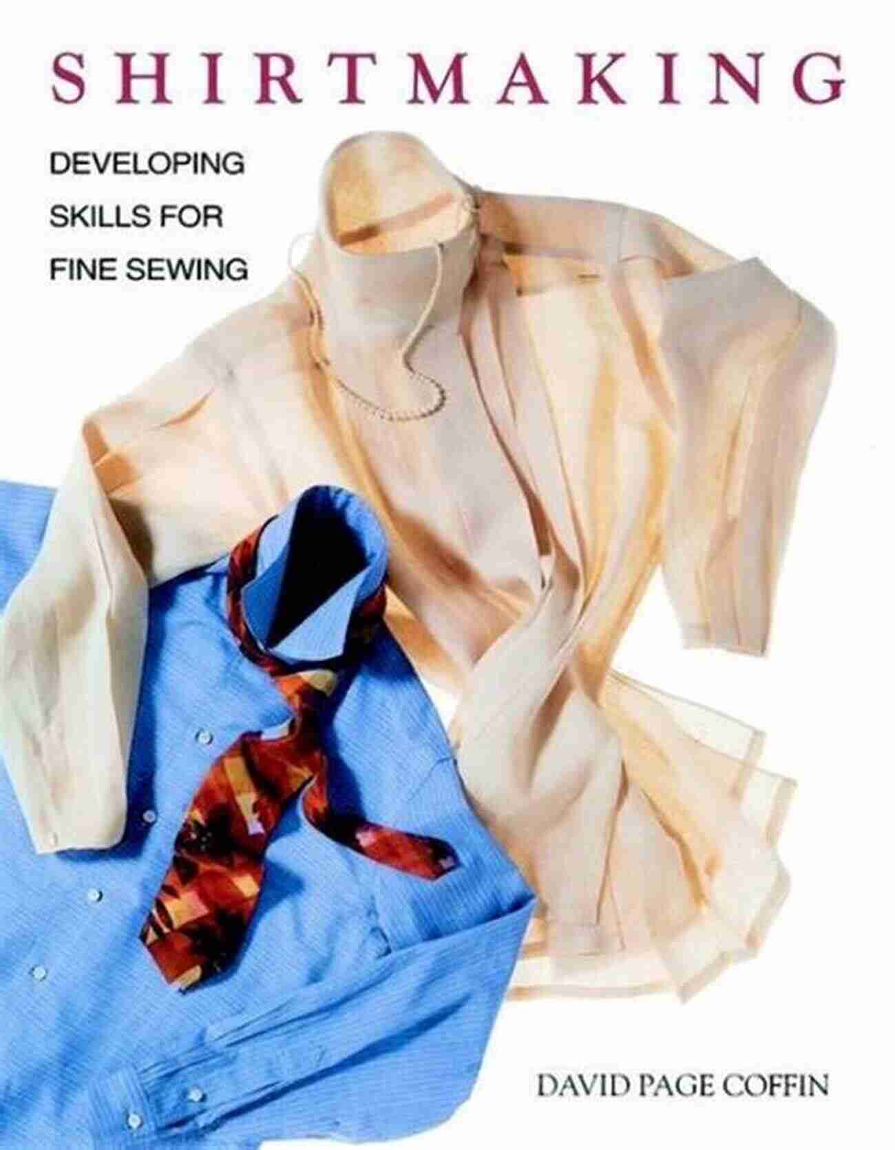 Developing Shirtmaking Skills For Fine Sewing Shirtmaking: Developing Skills For Fine Sewing