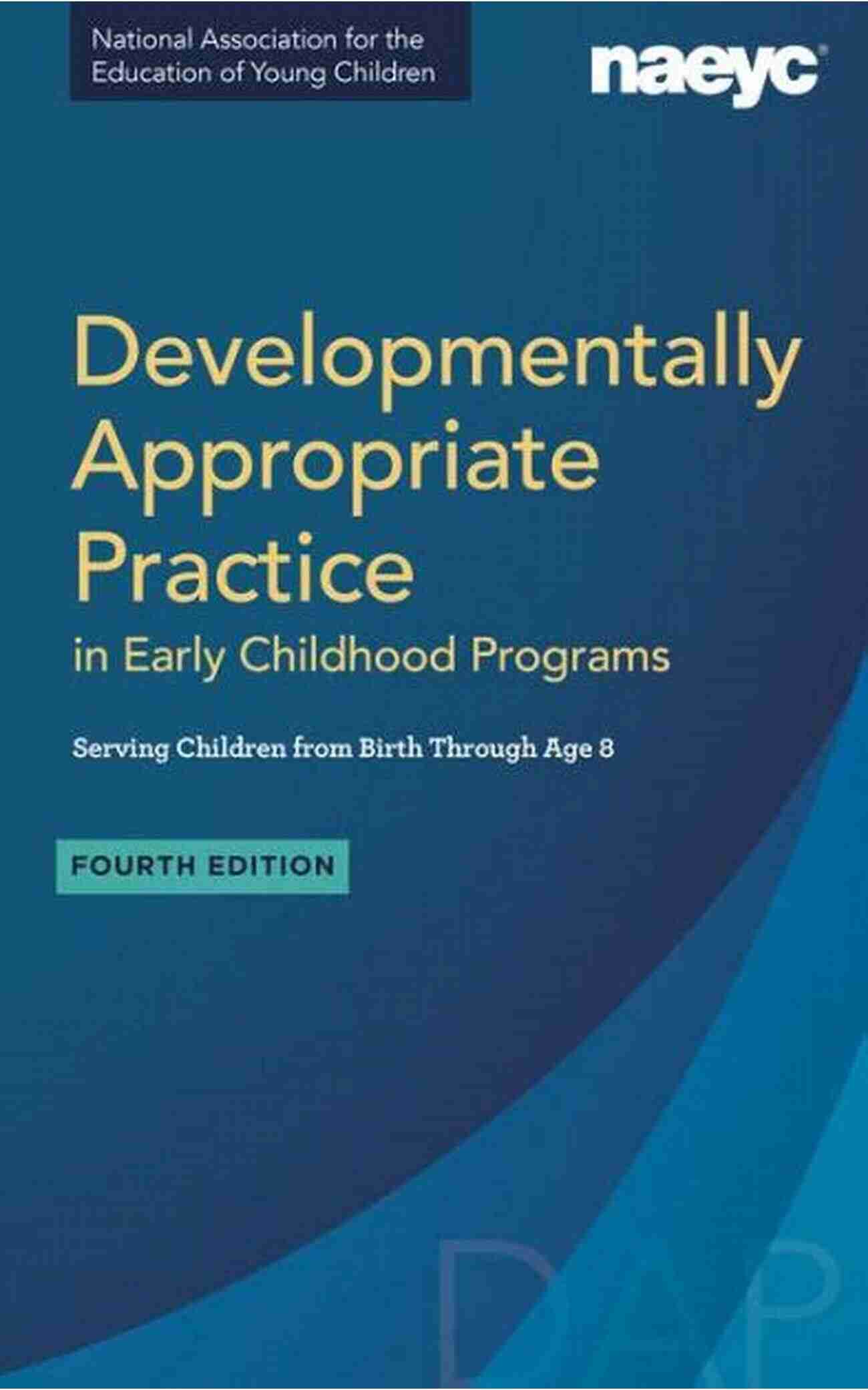 Developmentally Appropriate Practice In Early Childhood Programs Serving Developmentally Appropriate Practice In Early Childhood Programs Serving Children From Birth Through Age 8 Fourth Edition (Fully Revised And Updated)