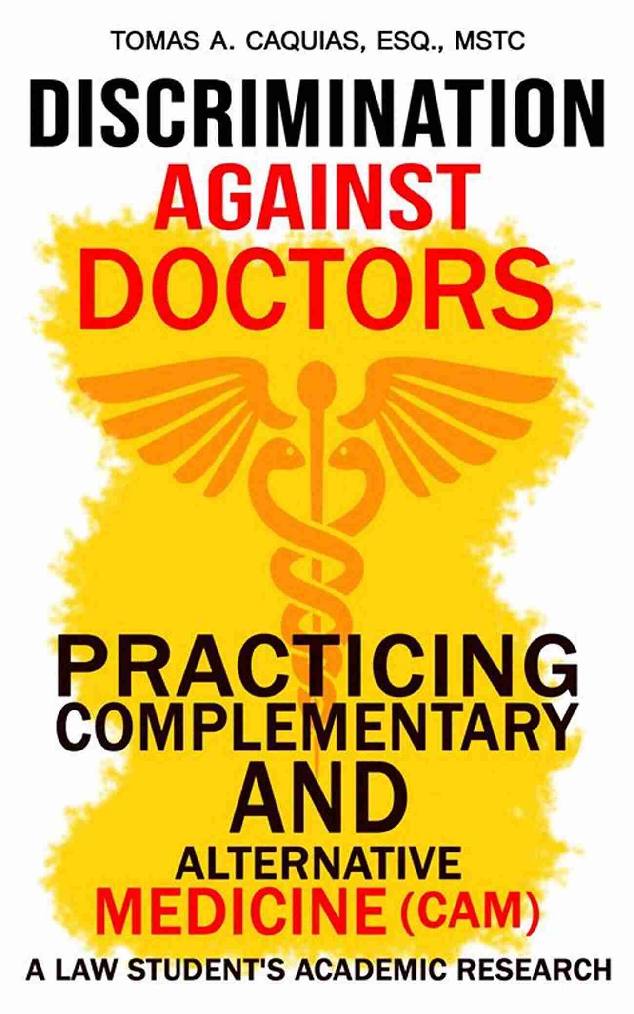 Discrimination Against Doctors Practicing Complementary And Alternative Medicine DISCRIMINATION AGAINST DOCTORS PRACTICING COMPLEMENTARY AND ALTERNATIVE MEDICINE (CAM): A Law Student S Academic Research