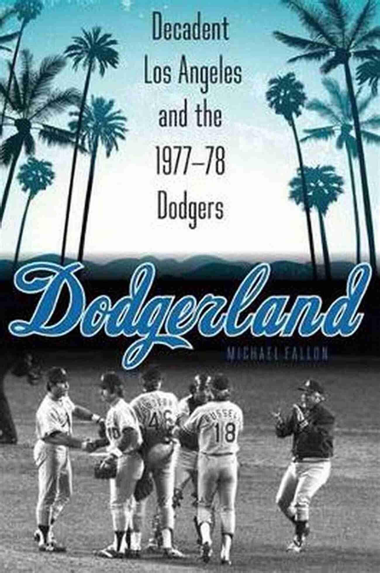 Dodgerland Decadent Los Angeles And The 1977 78 Dodgers Dodgerland: Decadent Los Angeles And The 1977 78 Dodgers