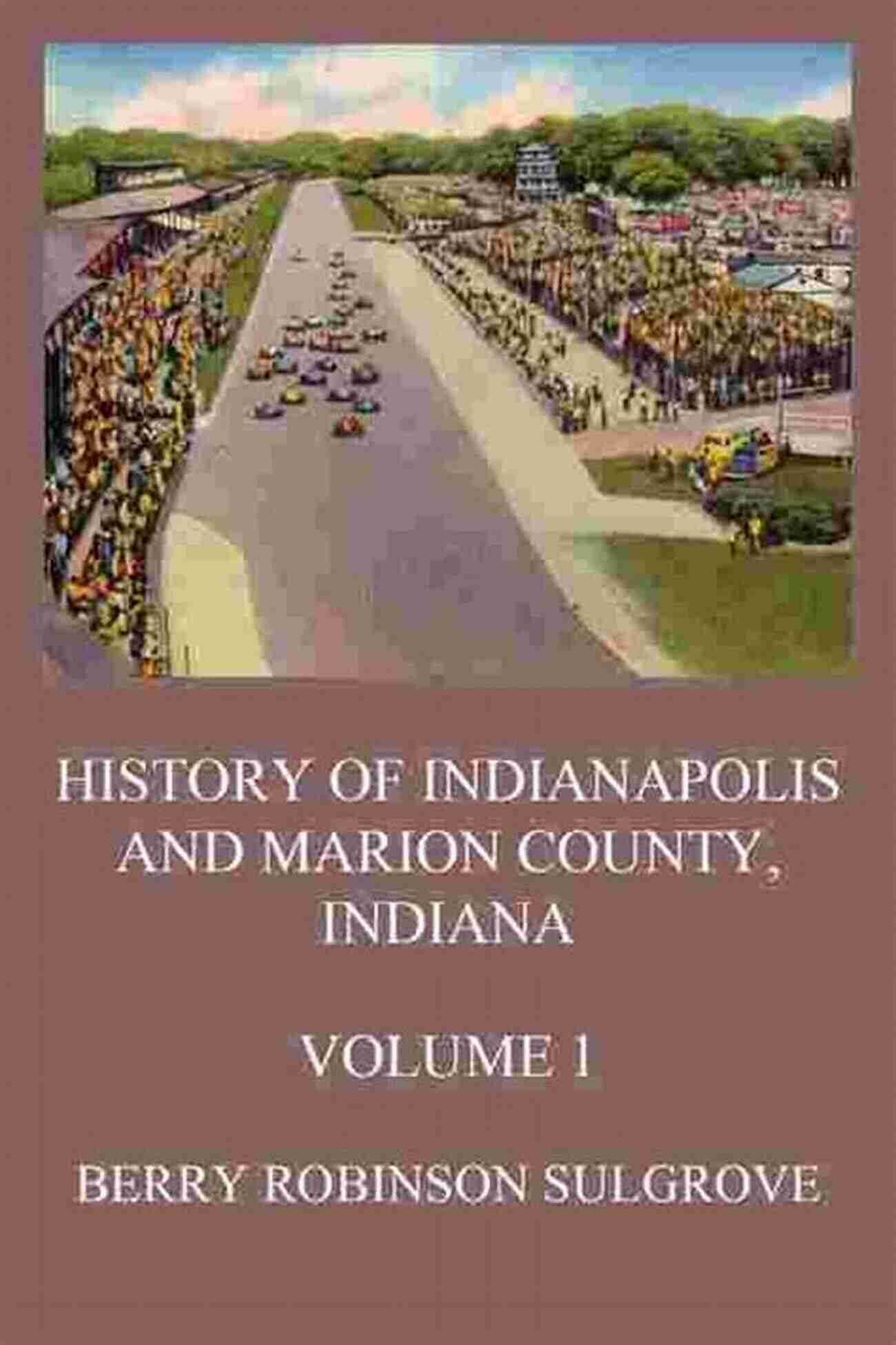 European Settlers History Of Indianapolis And Marion County Indiana Volume 1