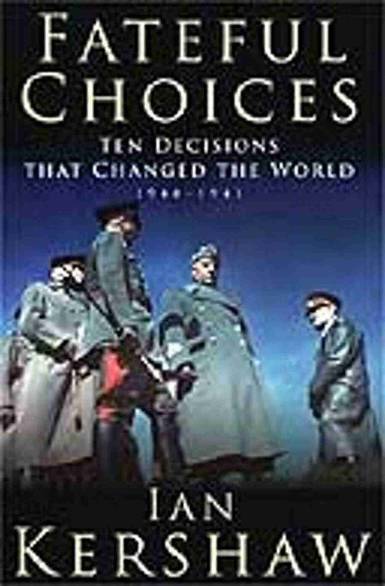 Fateful Choices World War II Fateful Choices: Ten Decisions That Changed The World 1940 1941