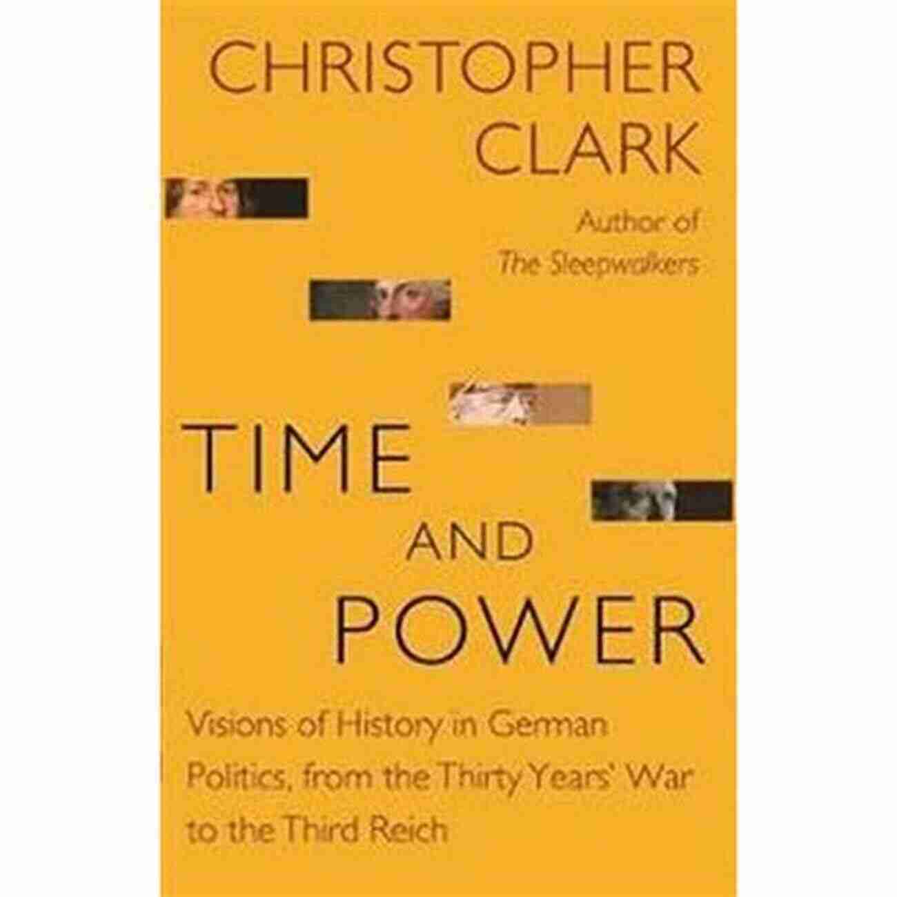 German Politics Through The Ages Visions Of History In German Politics Time And Power: Visions Of History In German Politics From The Thirty Years War To The Third Reich (The Lawrence Stone Lectures 11)