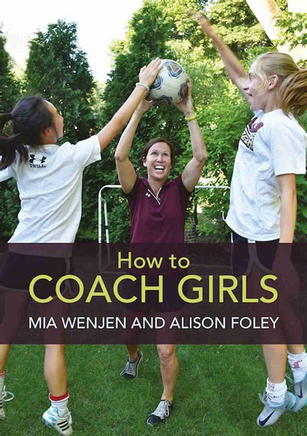 Guide On How To Coach Girls Mia Wenjen HOW TO COACH GIRLS Mia Wenjen