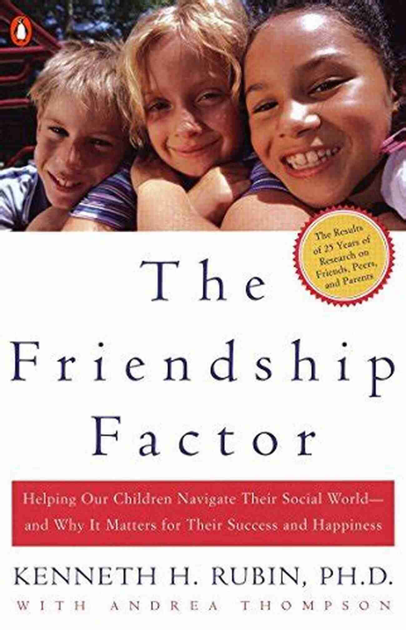 Helping Our Children Navigate Their Social World The Friendship Factor: Helping Our Children Navigate Their Social World And Why It Matters For Their Success And Happiness