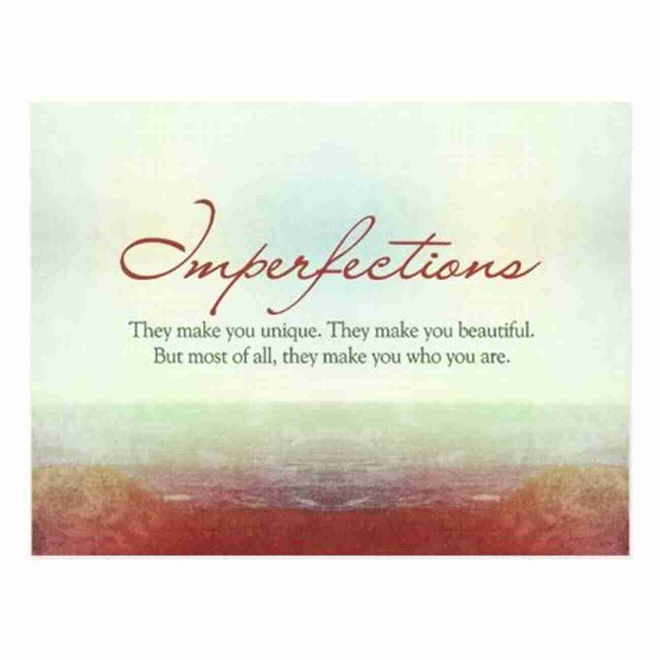 Imperfections Make Us Unique Things They Didn T Tell You About Life