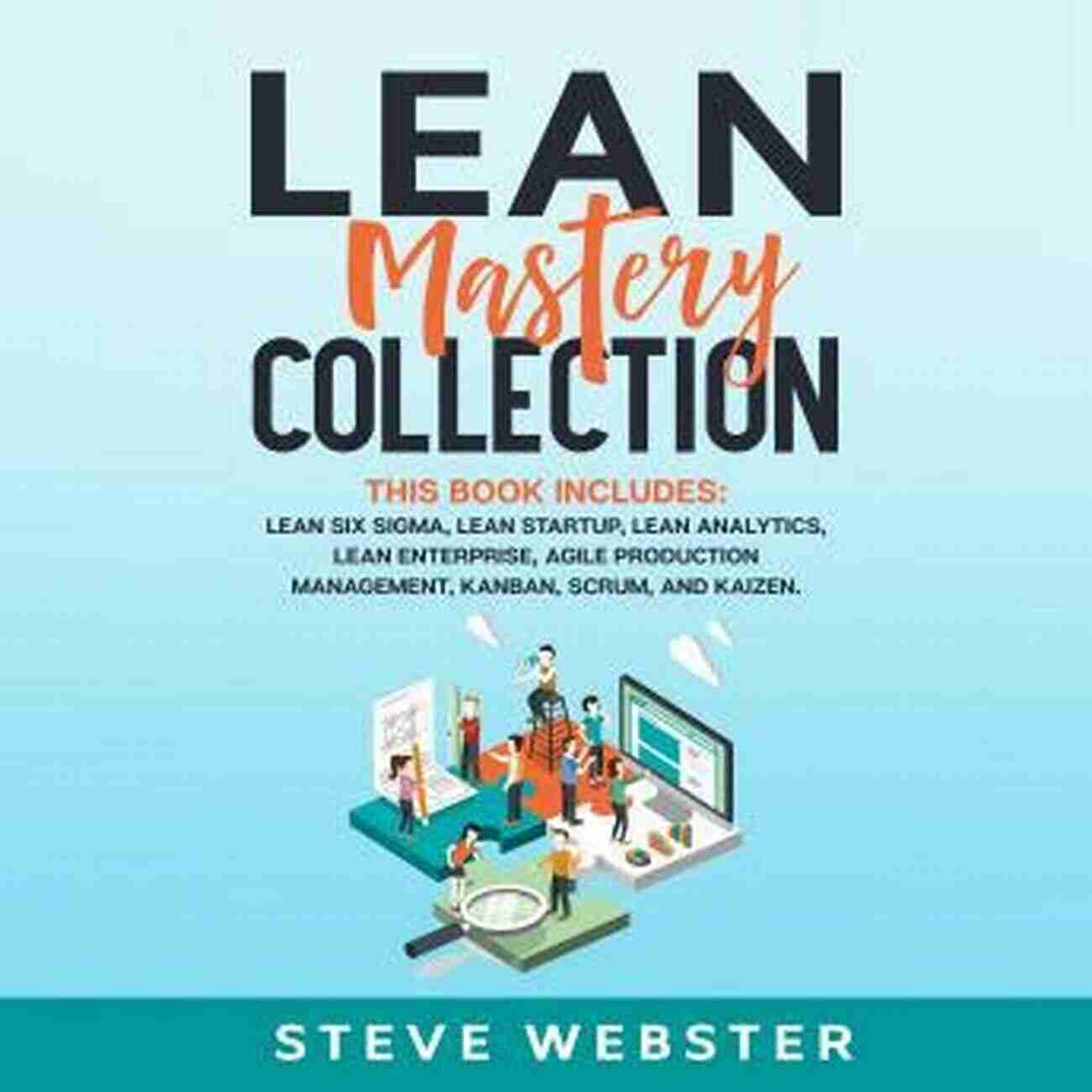 In Lean Mastery Collection Unlocking The Secrets To Efficient Work Processes LEAN SIX SIGMA + SCRUM + AGILE: 3 IN 1 (Lean Mastery Collection 4)