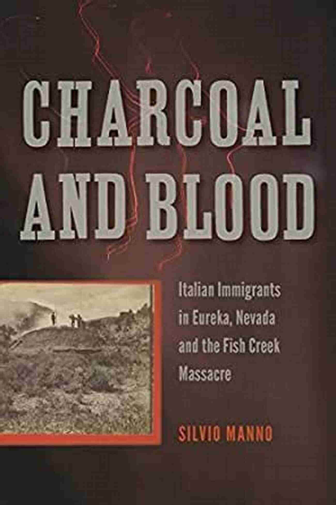 Italian Immigrants In Eureka Nevada And The Fish Creek Massacre Shepperson In Charcoal And Blood: Italian Immigrants In Eureka Nevada And The Fish Creek Massacre (Shepperson In Nevada History)