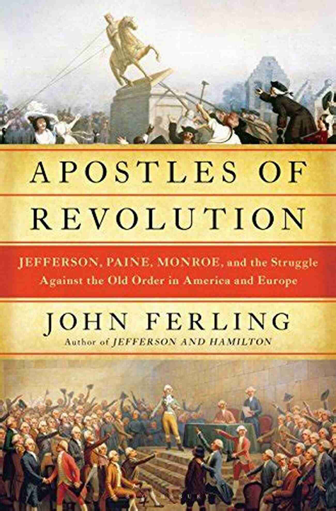 Jefferson Paine Monroe Revolutionizing America Apostles Of Revolution: Jefferson Paine Monroe And The Struggle Against The Old Order In America And Europe