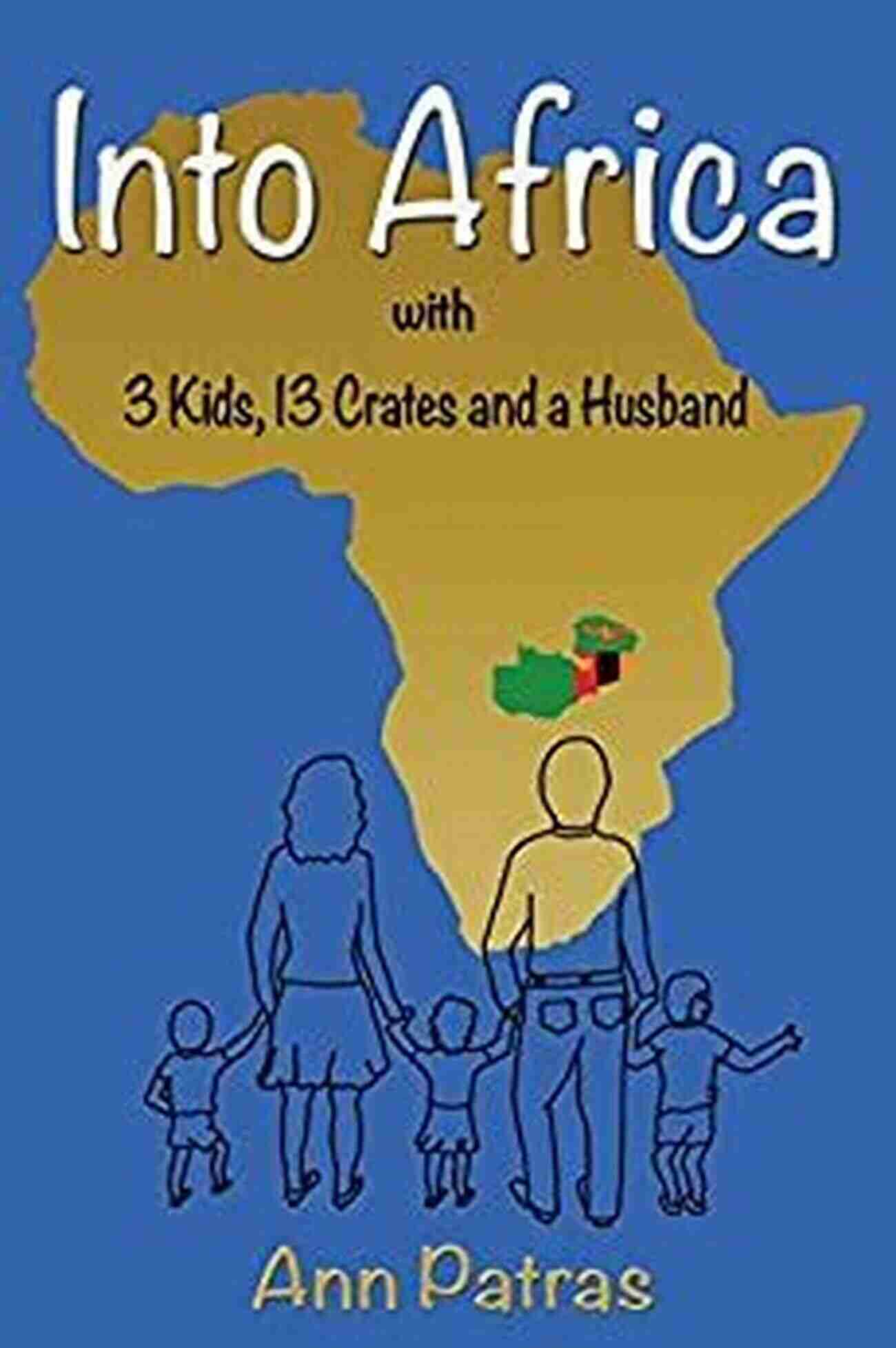 Kids 13 Crates And Husband Africa Zambia Trilogy Into Africa: 3 Kids 13 Crates And A Husband (Africa Zambia Trilogy 1)