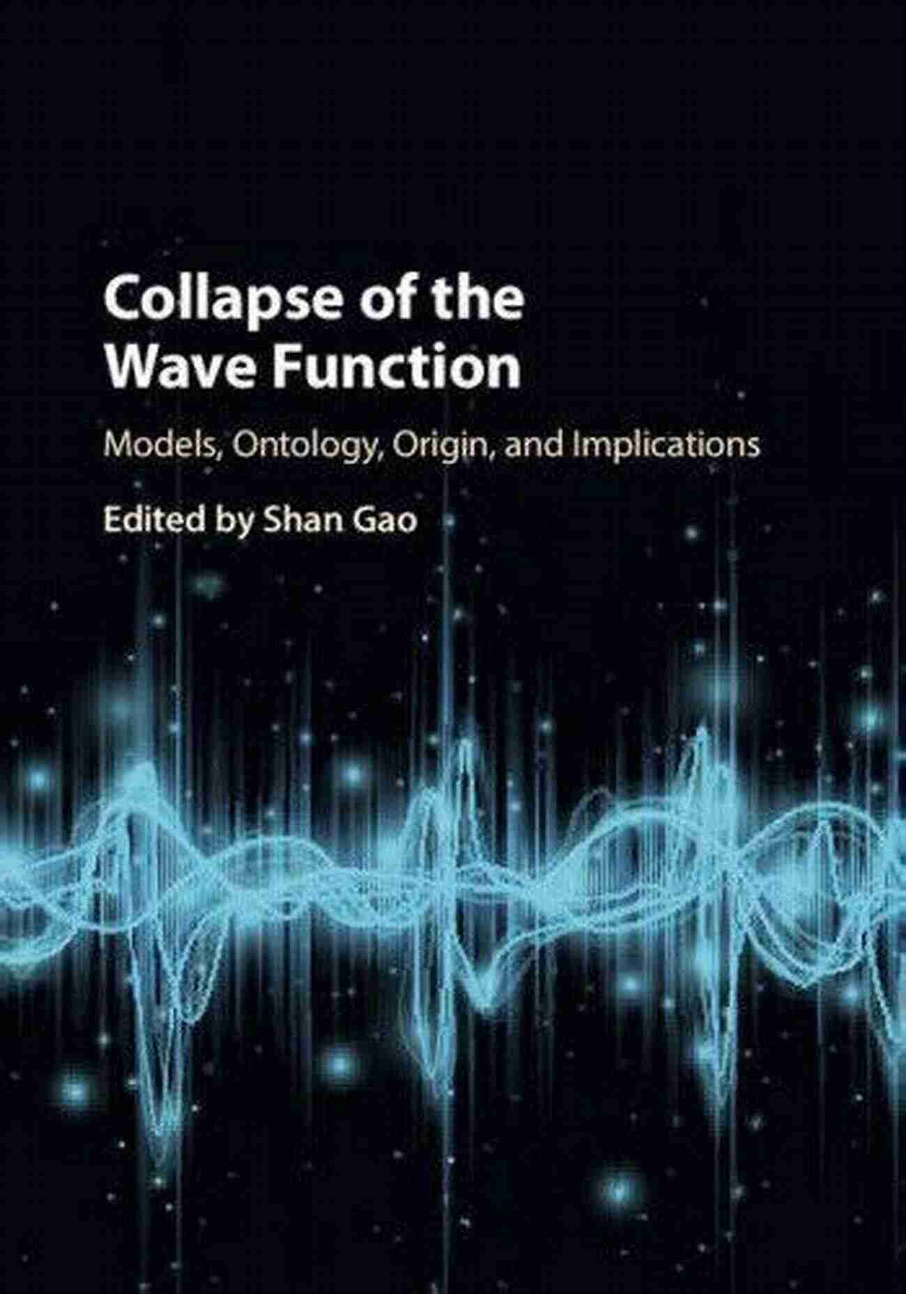 Models Ontology Origin And Implications Collapse Of The Wave Function: Models Ontology Origin And Implications