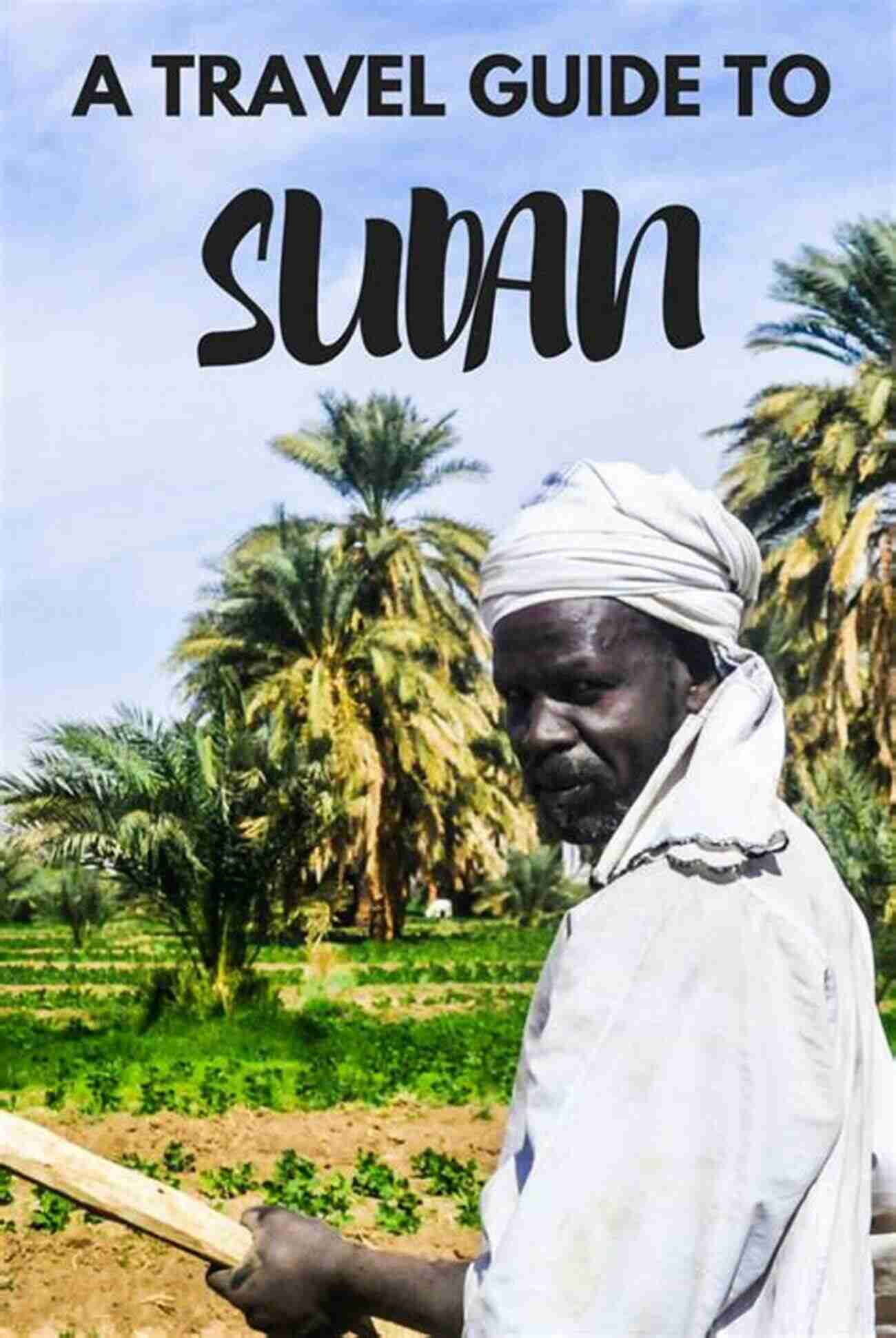 Nile River Sudan Travel Guidebook: A Complete Guide For Traveling To Sudan