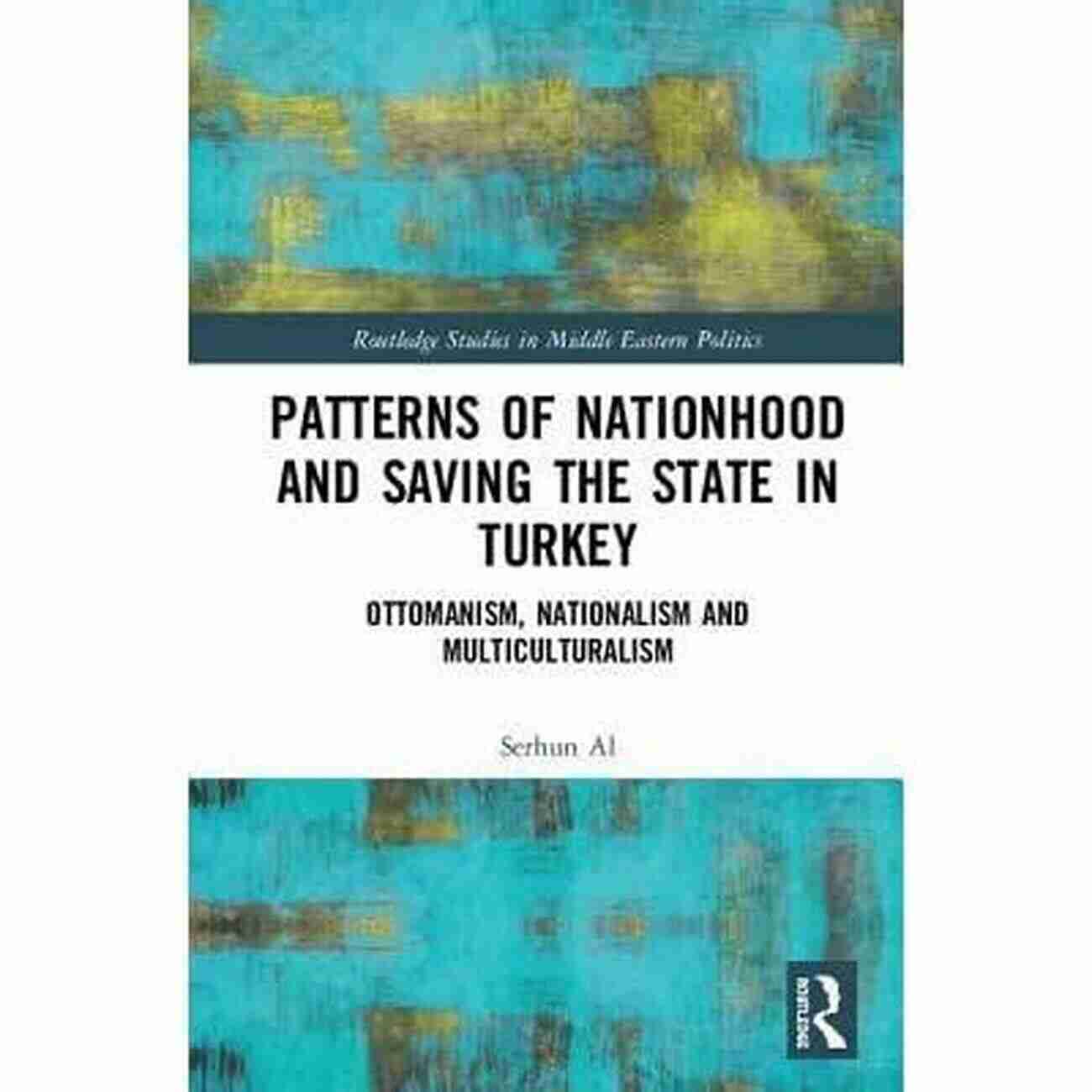 Ottomanism Nationalism And Multiculturalism Book Patterns Of Nationhood And Saving The State In Turkey: Ottomanism Nationalism And Multiculturalism (Routledge Studies In Middle Eastern Politics)