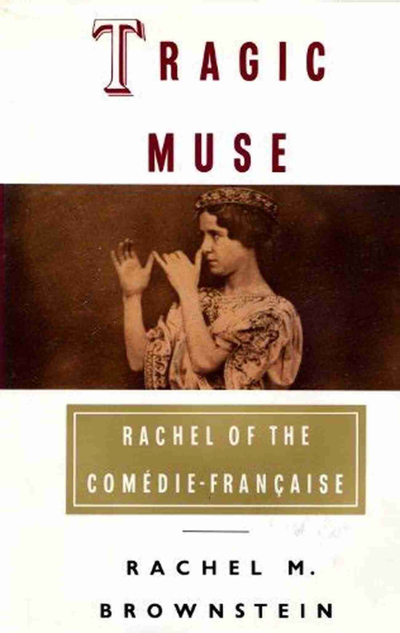 Rachel The Tragic Muse Of The Comédie Française Tragic Muse: Rachel Of The Comedie Francaise