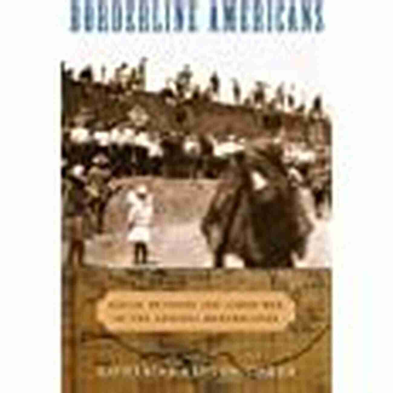 Racial Division And Labor War In The Arizona Borderlands Borderline Americans: Racial Division And Labor War In The Arizona Borderlands