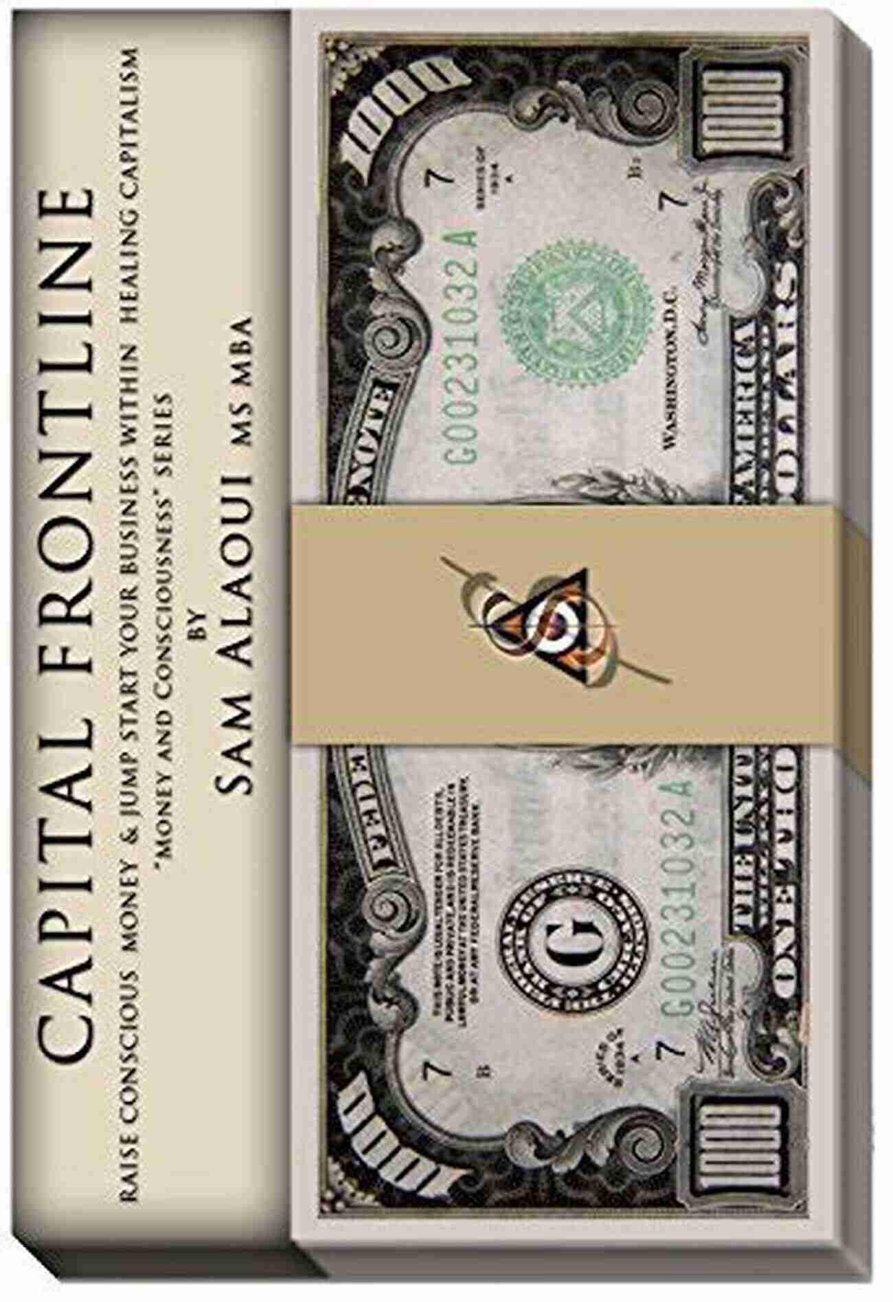 Raise Conscious Money: Jump Start Your Business Within Healing Capitalism Capital Frontline: Raise Conscious Money Jump Start Your Business Within Healing Capitalism (Money Consciousness 1)