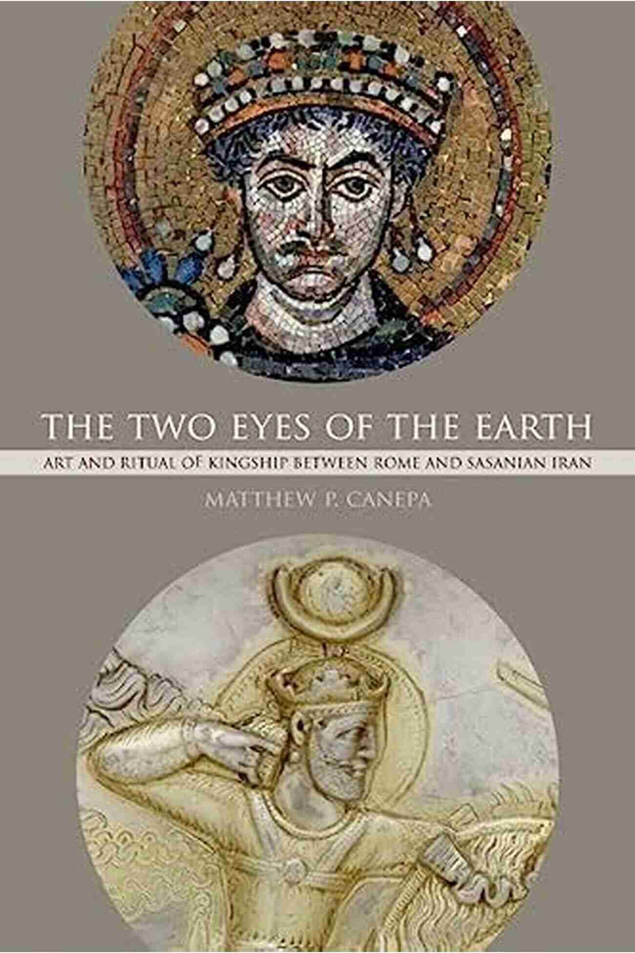 Sasanian Art The Two Eyes Of The Earth: Art And Ritual Of Kingship Between Rome And Sasanian Iran (Transformation Of The Classical Heritage 45)