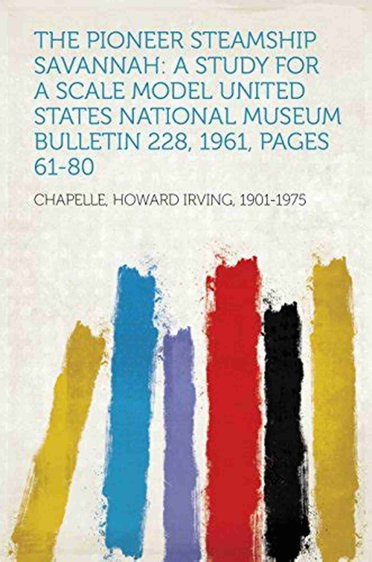 Scale Model Study 1961 The Pioneer Steamship Savannah: A Study For A Scale Model United States National Museum Bulletin 228 1961 Pages 61 80