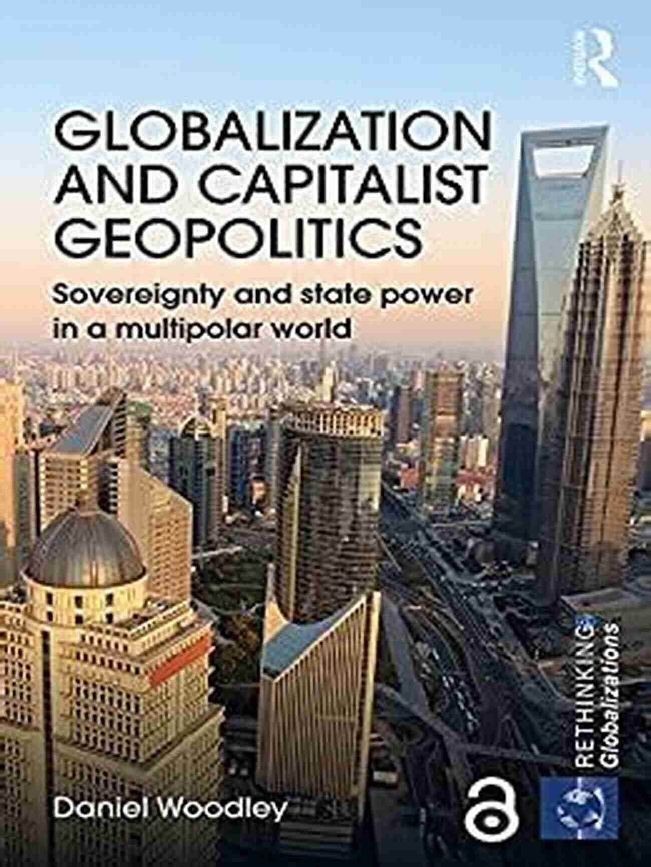 Sovereignty And State Power In Multipolar World Globalization And Capitalist Geopolitics: Sovereignty And State Power In A Multipolar World (Rethinking Globalizations 60)