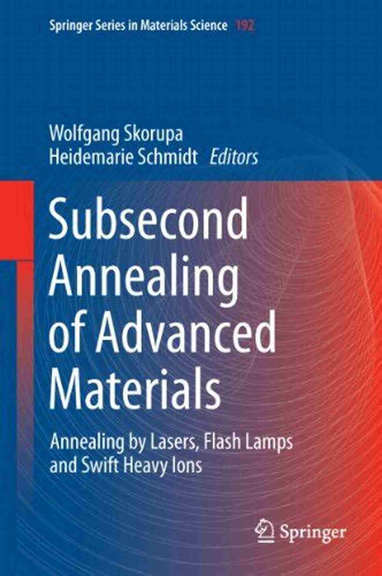 Subsecond Annealing Of Advanced Materials Subsecond Annealing Of Advanced Materials: Annealing By Lasers Flash Lamps And Swift Heavy Ions (Springer In Materials Science 192)