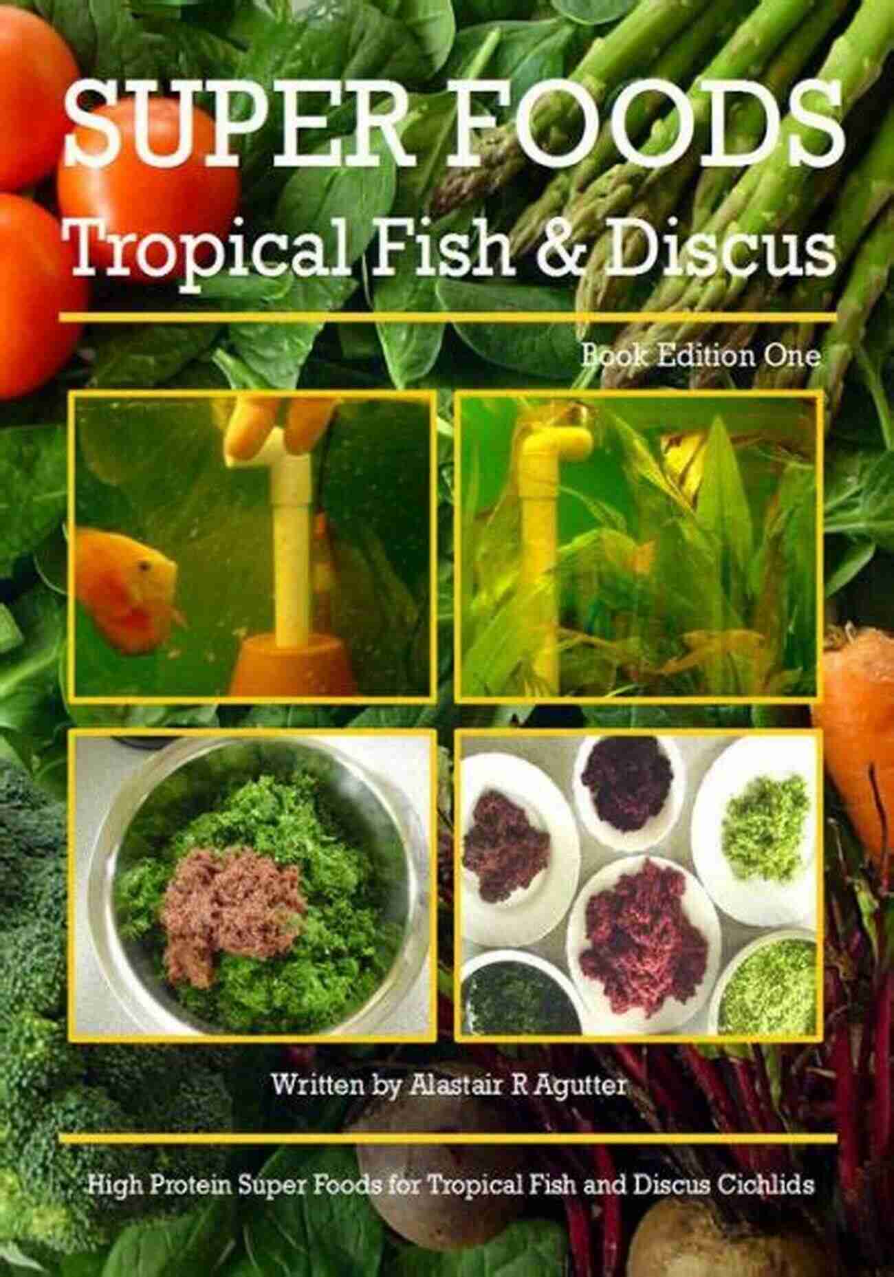 Super Foods Tropical Fish And Discus Book Cover Super Foods Tropical Fish And Discus Book: High Protein Super Foods For Tropical Fish And Discus Cichlids