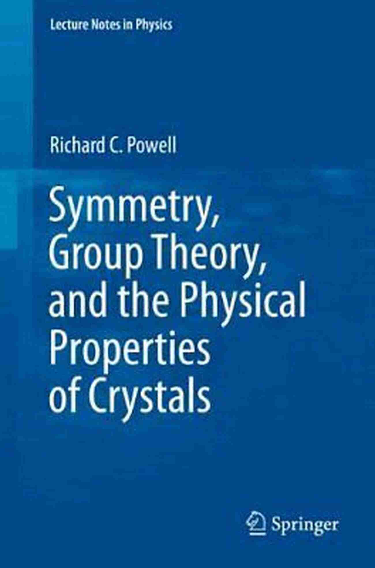 Symmetry Group Theory And The Physical Properties Of Crystals Lecture Notes In Symmetry Group Theory And The Physical Properties Of Crystals (Lecture Notes In Physics 824)