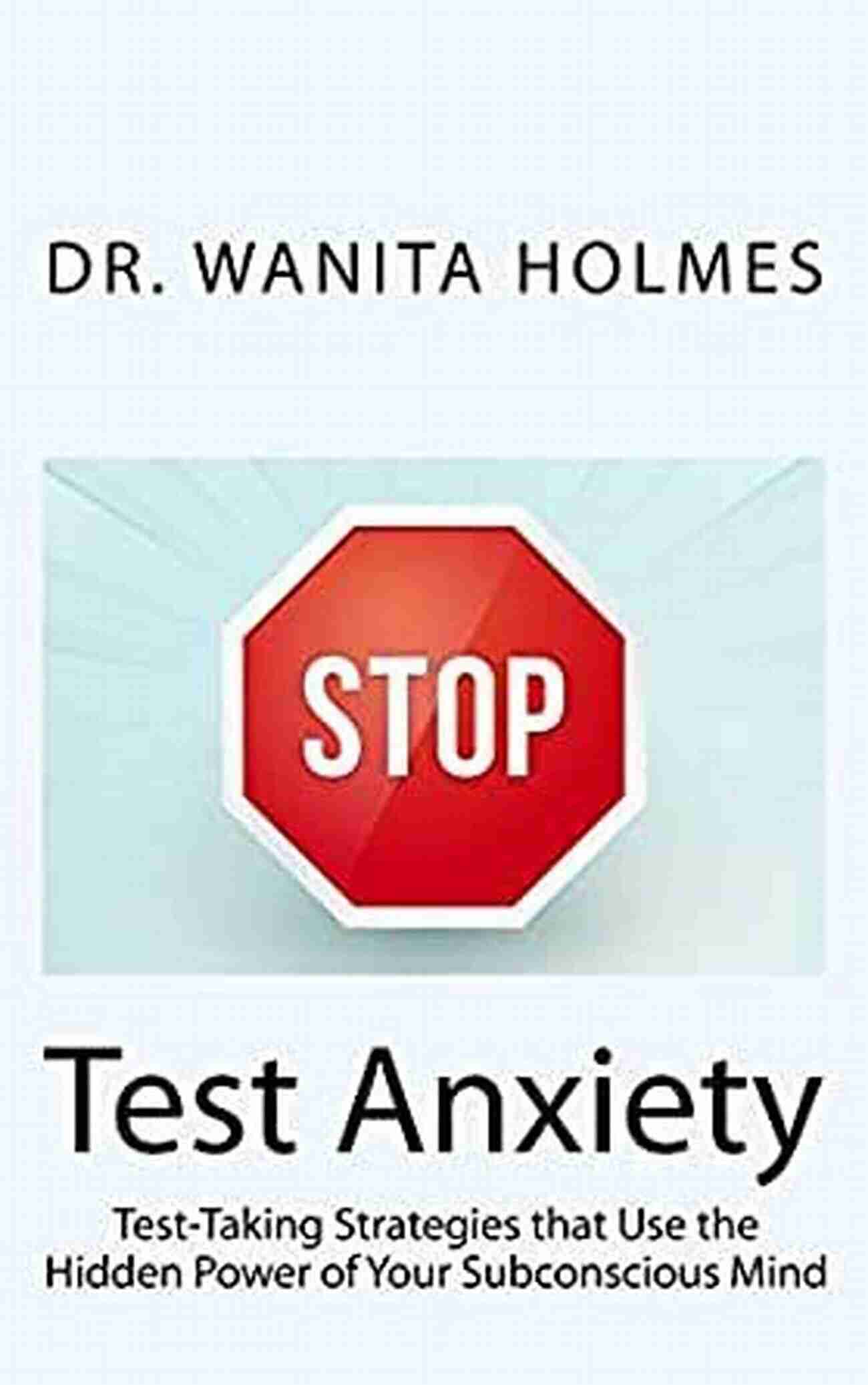 Test Taking Strategies That Use The Hidden Power Of Your Subconscious Mind Stop Test Anxiety: Test Taking Strategies That Use The Hidden Power Of Your Subconscious Mind