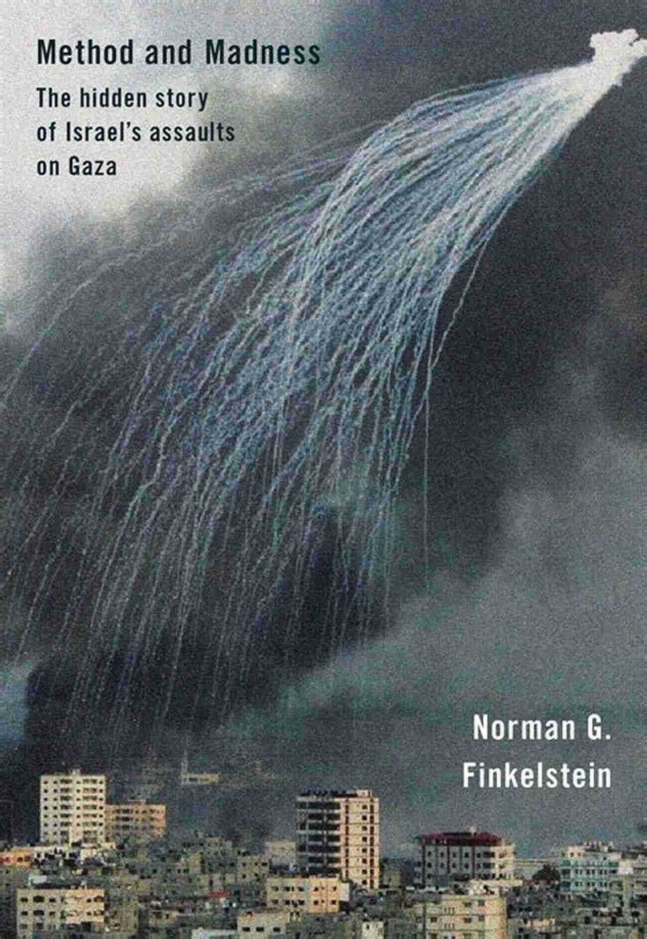 The Hidden Story Of Israel Assaults On Gaza A Glimpse Into The Untold Side Method And Madness: The Hidden Story Of Israel S Assaults On Gaza