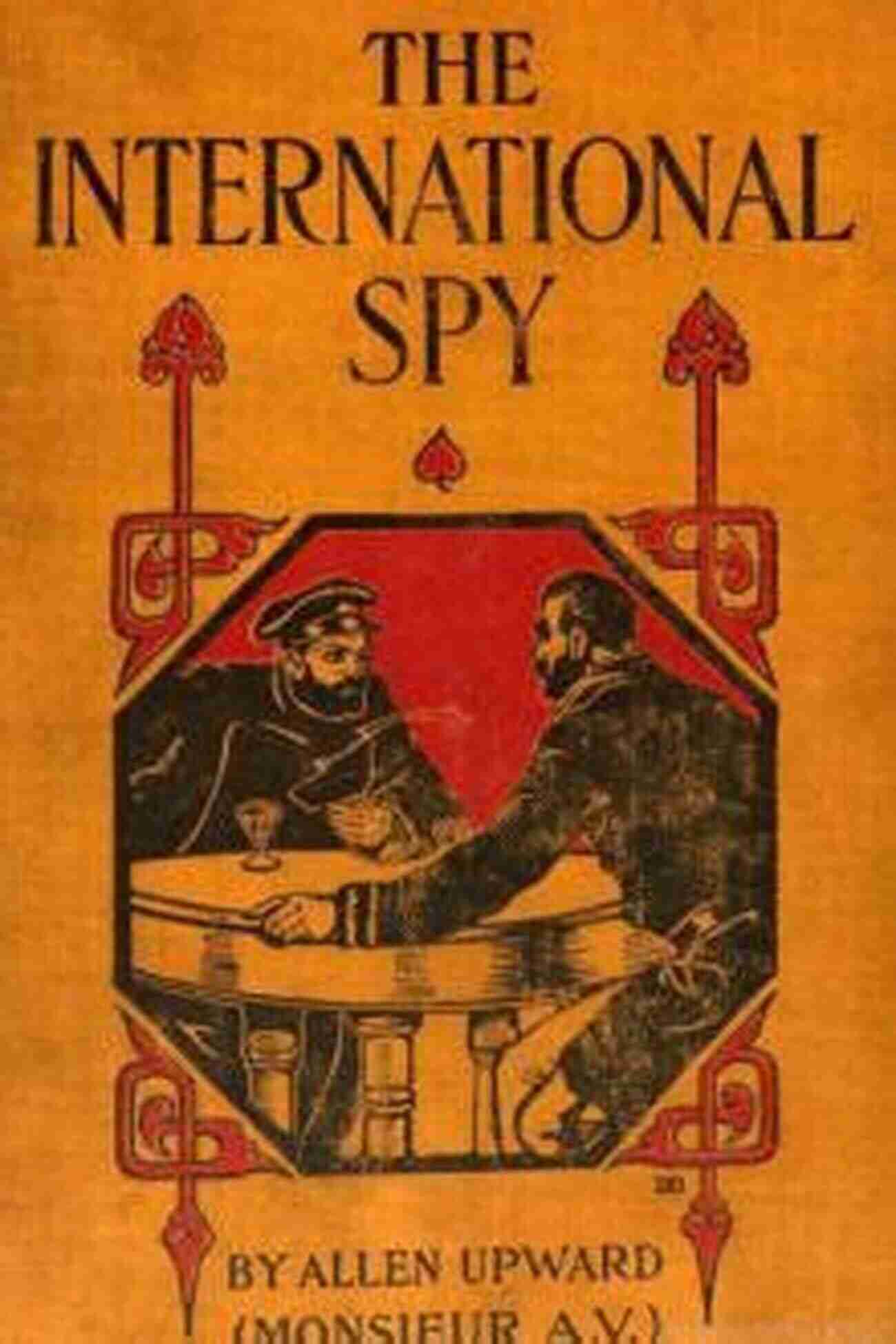 The International Spy Annotated Allen Upward Espionage Mastermind Allen Upward Conducting Undercover Operations The International Spy (Annotated) Allen Upward