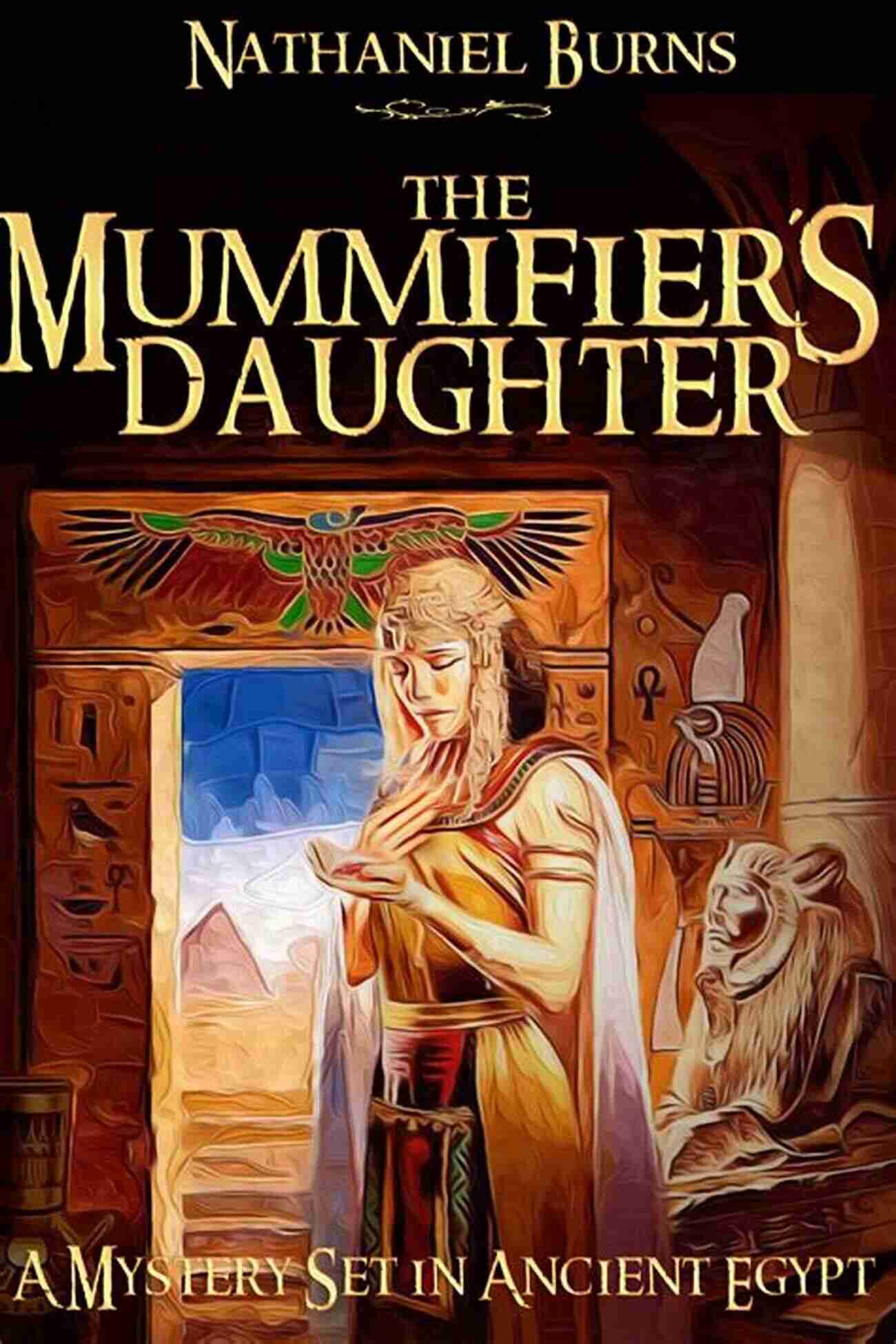 The Mummifier Daughter Series Unravel The Mysteries Of Ancient Egypt The Mummifier S Daughter Series: Complete Full Length Novels 1 3