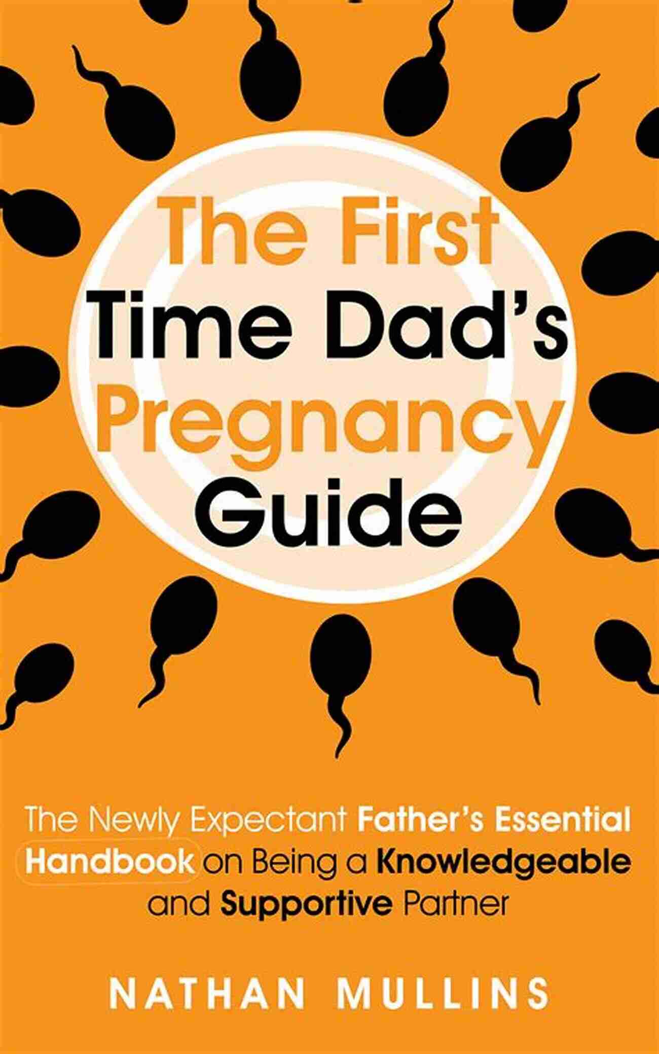 The Newly Expectant Father Essential Handbook Cover The First Time Dad S Pregnancy Guide: The Newly Expectant Father S Essential Handbook On Being A Knowledgeable And Supportive Partner