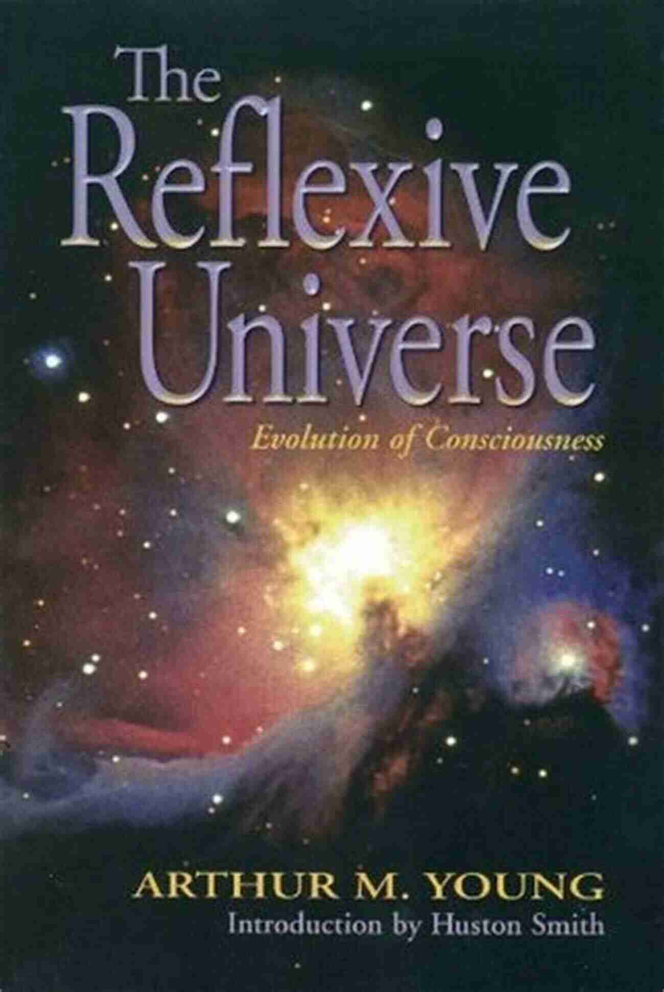 The Reflexive Universe Evolution Of Consciousness The Reflexive Universe: Evolution Of Consciousness