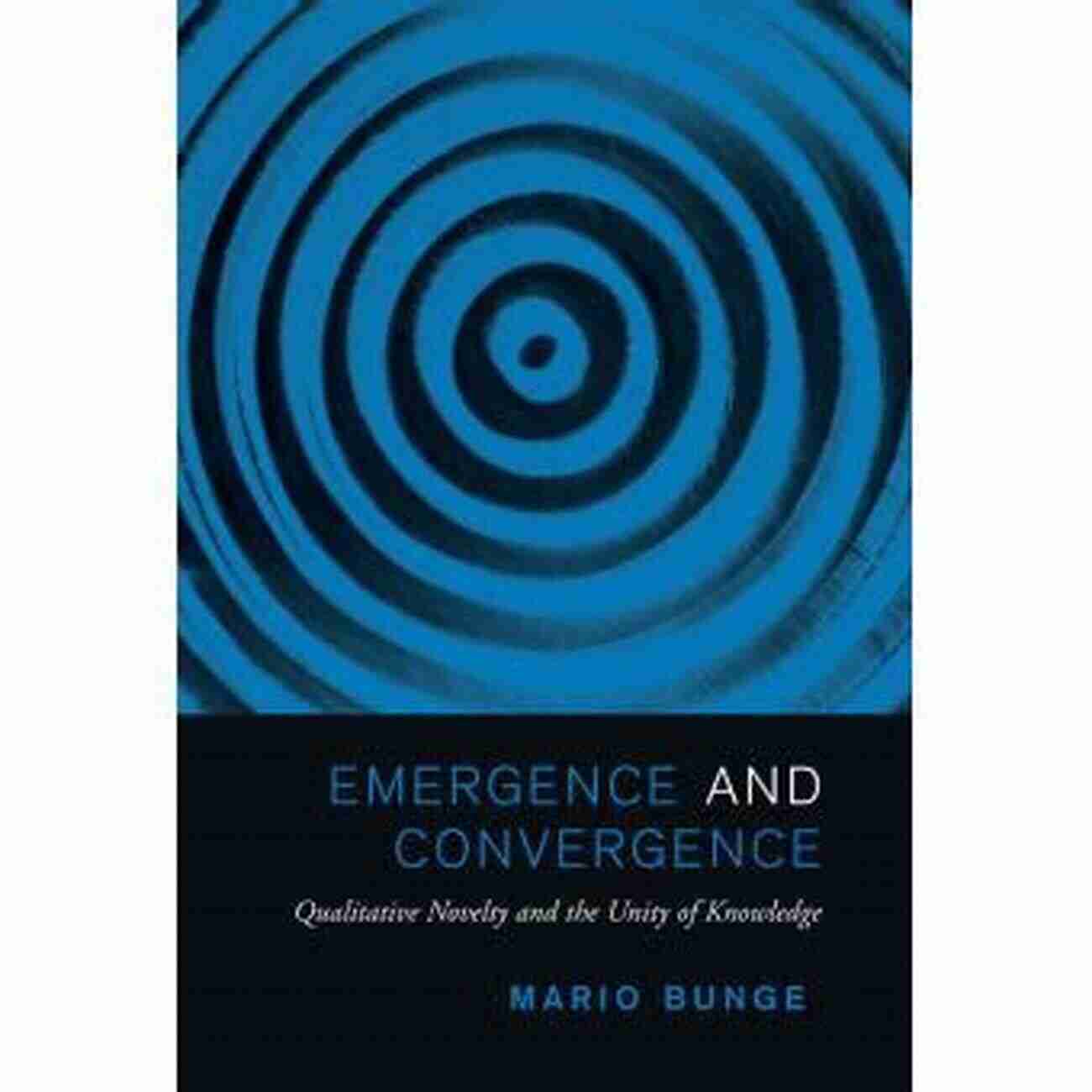 The Cover Of Qualitative Novelty And The Unity Of Knowledge: Unraveling Boundaries Emergence And Convergence: Qualitative Novelty And The Unity Of Knowledge (Toronto Studies In Philosophy)