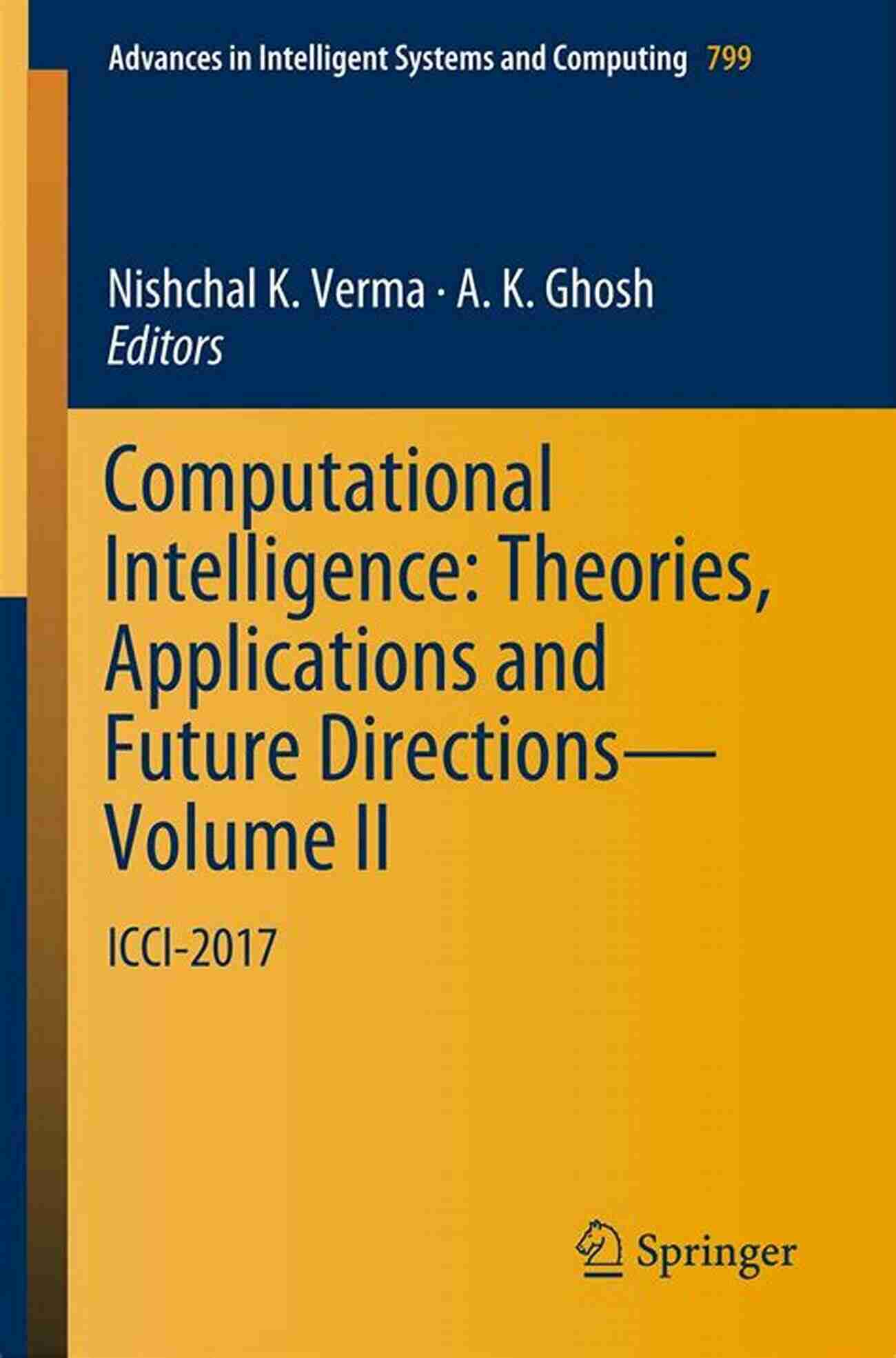 Theories Applications And Future Directions Volume Computational Intelligence: Theories Applications And Future Directions Volume I: ICCI 2017 (Advances In Intelligent Systems And Computing 798)