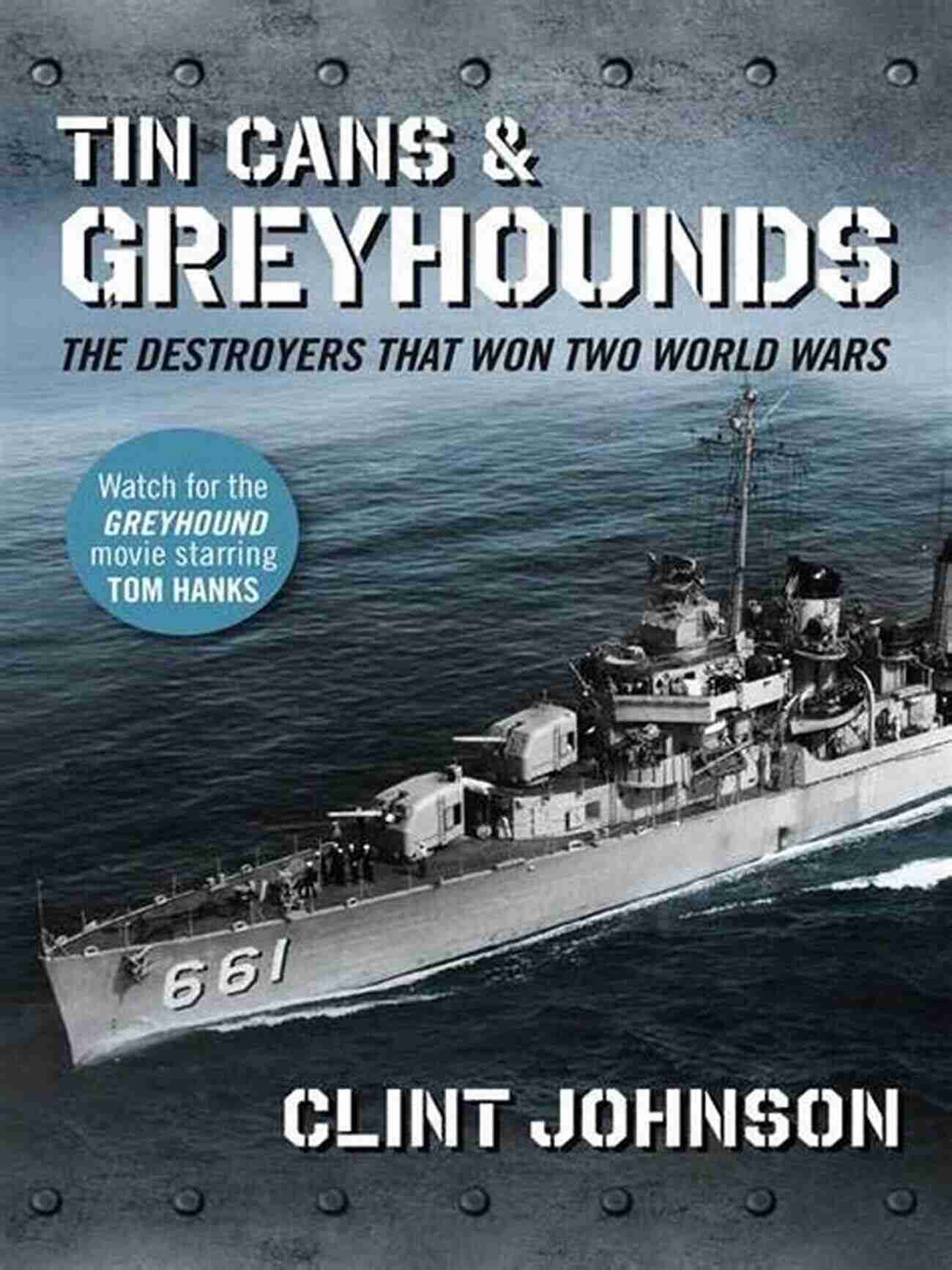 Tin Cans And Greyhounds An Unbreakable Bond Tin Cans And Greyhounds: The Destroyers That Won Two World Wars