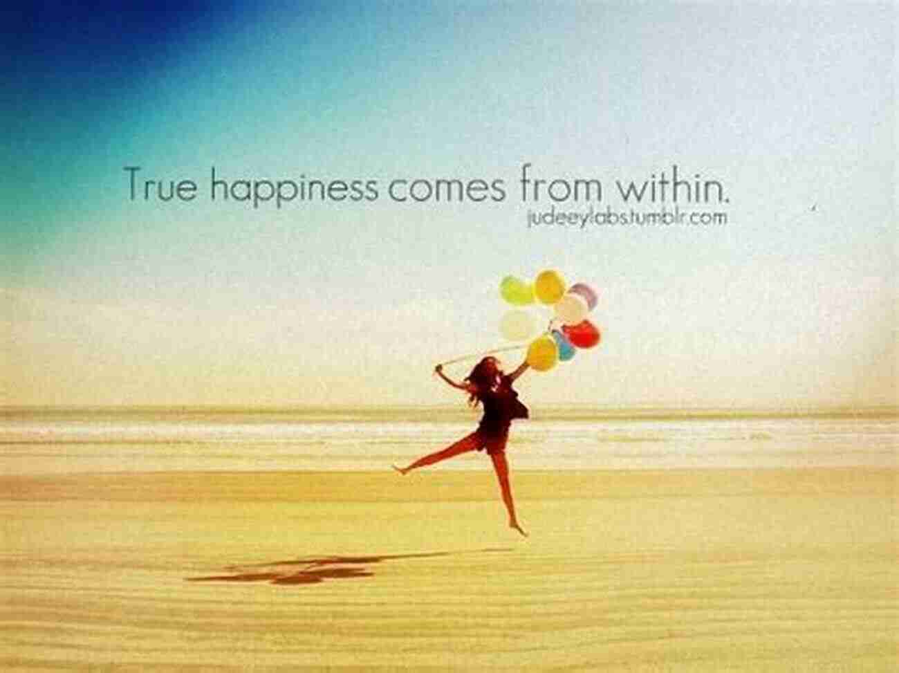 True Happiness Comes From Within Things They Didn T Tell You About Life