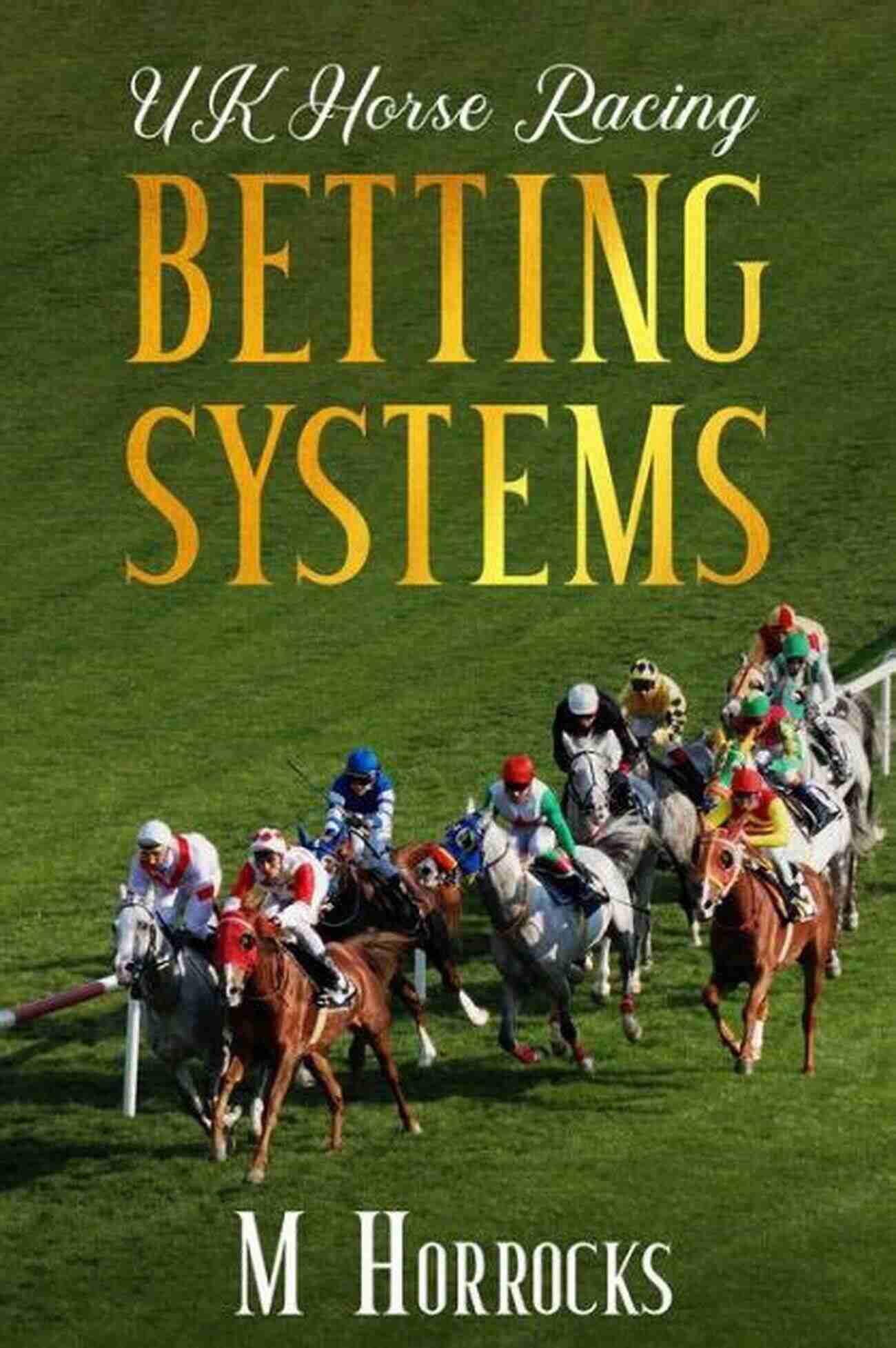 UK Horse Racing Betting Systems UK Horse Racing Betting Systems: The Ultimate Collection Of 12 Systems