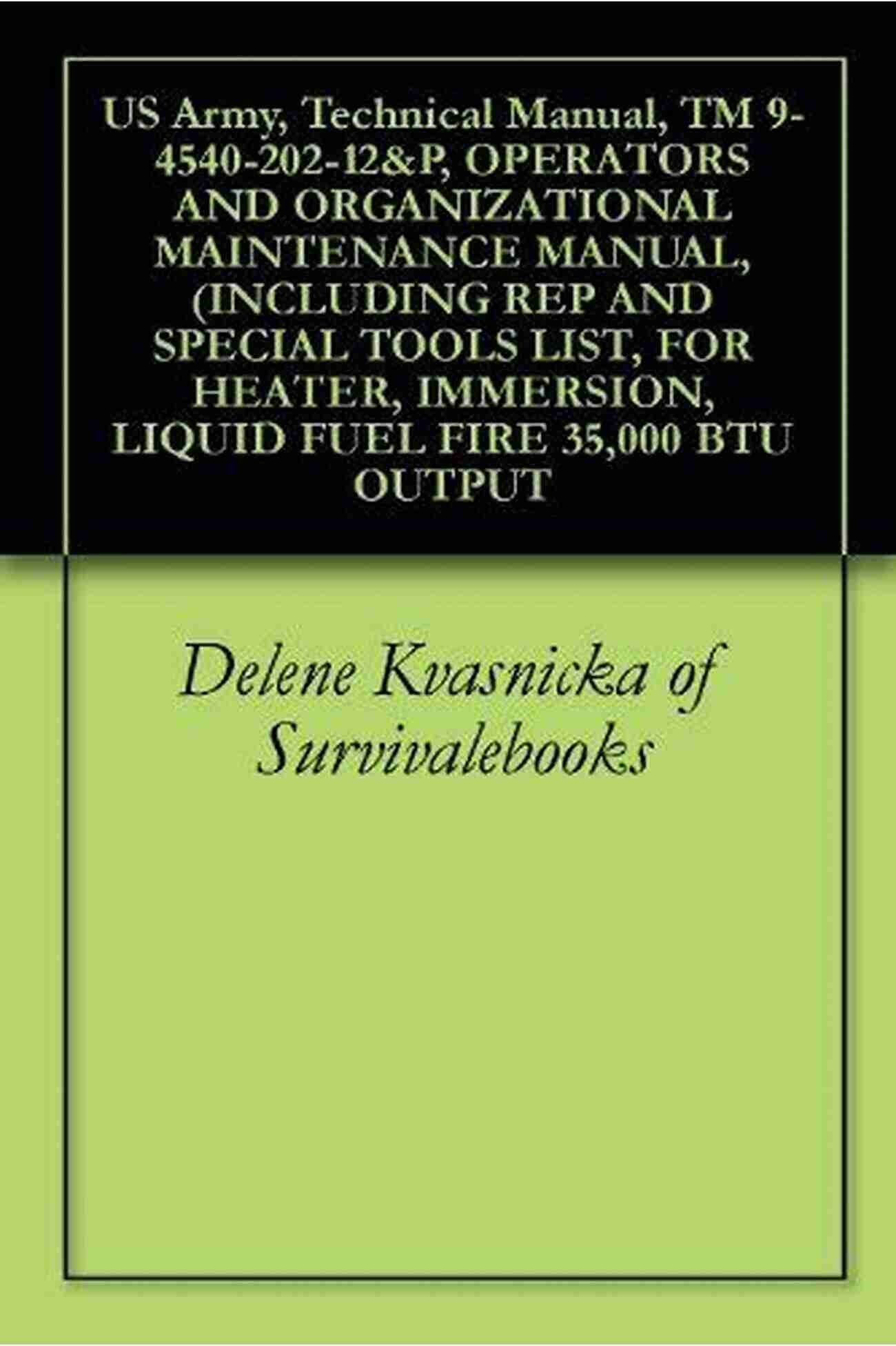 US Army Technical Manual TM 4540 202 12 Operators And Organizational US Army Technical Manual TM 9 4540 202 12 P OPERATORS AND ORGANIZATIONAL MAINTENANCE MANUAL (INCLUDING REP AND SPECIAL TOOLS LIST FOR HEATER IMMERSION LIQUID FUEL FIRE 35 000 BTU OUTPUT