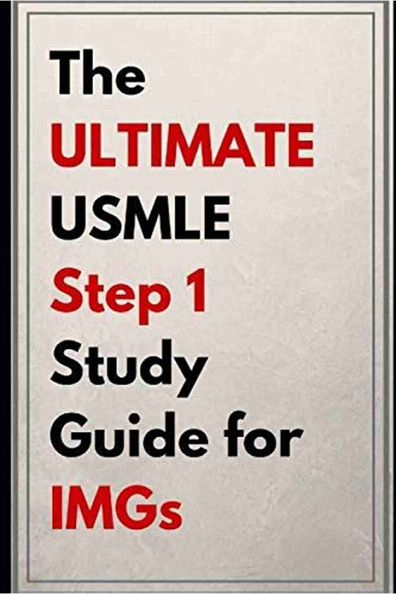 Ultimate USMLE Step Study Guide For IMGs The ULTIMATE USMLE Step 1 Study Guide For IMGs: Unlock The Secrets To Score A 250 + On The USMLE Step 1